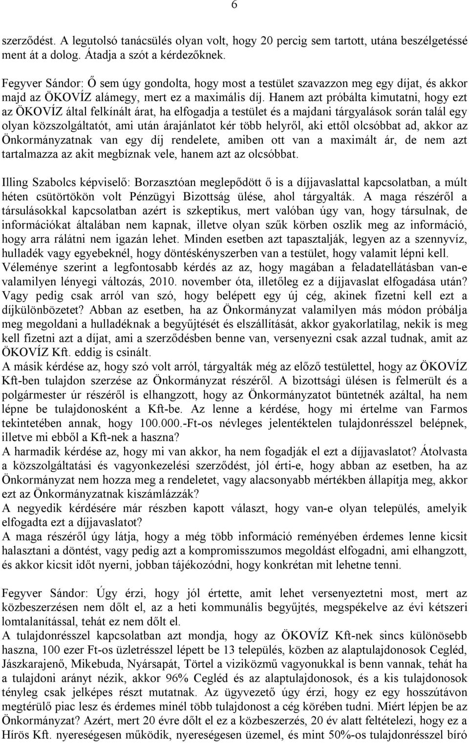 Hanem azt próbálta kimutatni, hogy ezt az ÖKOVÍZ által felkínált árat, ha elfogadja a testület és a majdani tárgyalások során talál egy olyan közszolgáltatót, ami után árajánlatot kér több helyről,