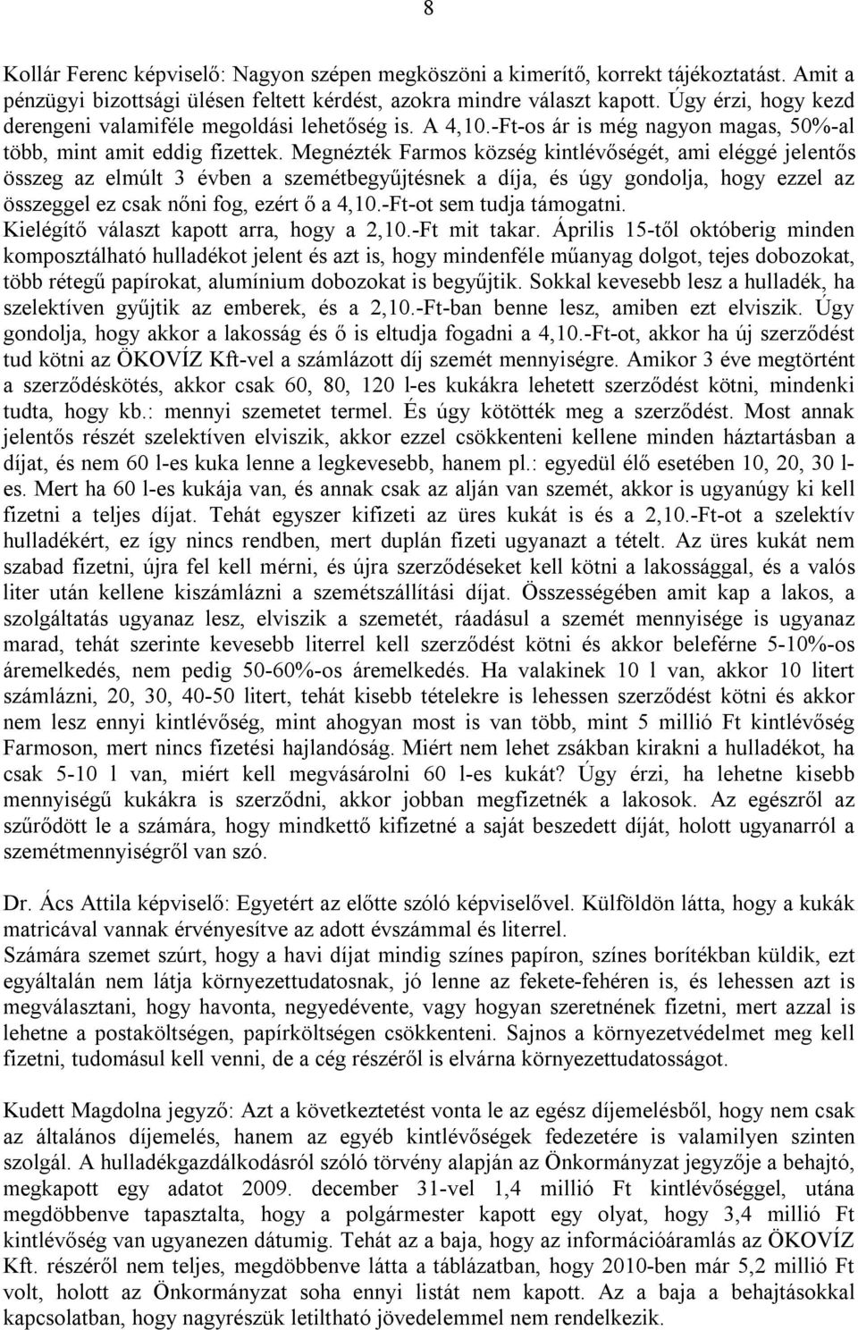 Megnézték Farmos község kintlévőségét, ami eléggé jelentős összeg az elmúlt 3 évben a szemétbegyűjtésnek a díja, és úgy gondolja, hogy ezzel az összeggel ez csak nőni fog, ezért ő a 4,10.