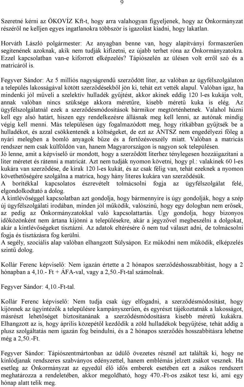 Ezzel kapcsolatban van-e kiforrott elképzelés? Tápiószelén az ülésen volt erről szó és a matricáról is.