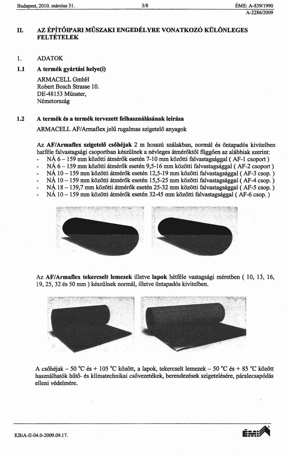 2 A termek es a termek tervezett felbasznlilasanak leirisa ARMACELL AF/Armaflex jelii rugalmas szigetelo anyagok Az AF/Armatlex szigetel6 cs6bejak 2 m hosszu szaiakban, normlll es ontapad6s