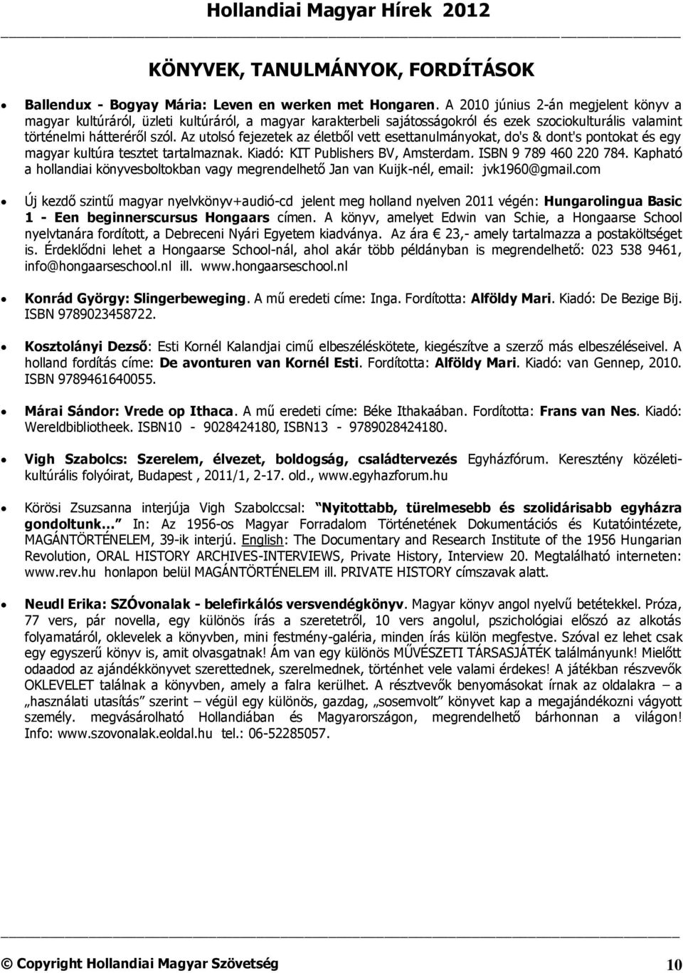 Az utolsó fejezetek az életből vett esettanulmányokat, do's & dont's pontokat és egy magyar kultúra tesztet tartalmaznak. Kiadó: KIT Publishers BV, Amsterdam. ISBN 9 789 460 220 784.