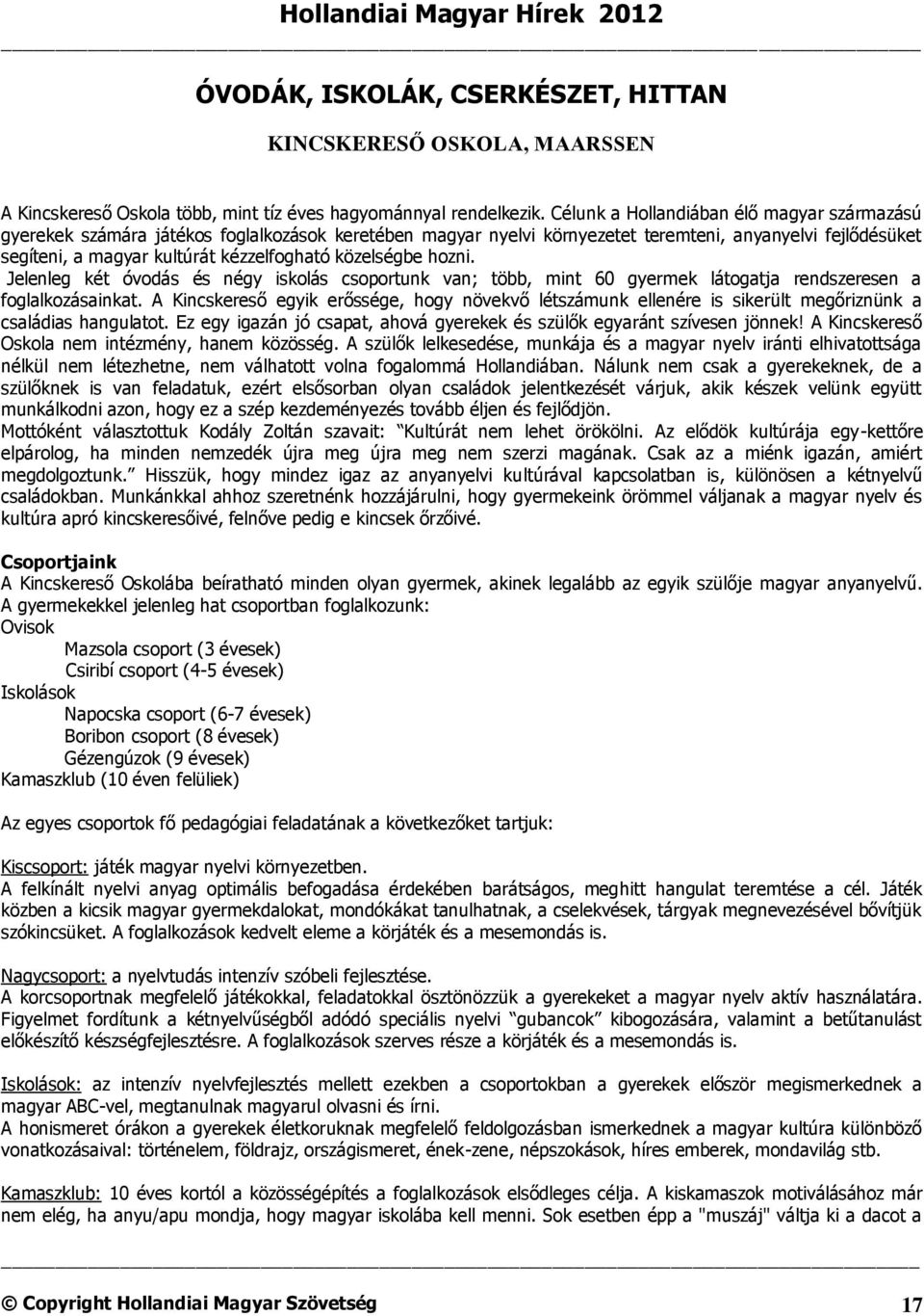 közelségbe hozni. Jelenleg két óvodás és négy iskolás csoportunk van; több, mint 60 gyermek látogatja rendszeresen a foglalkozásainkat.