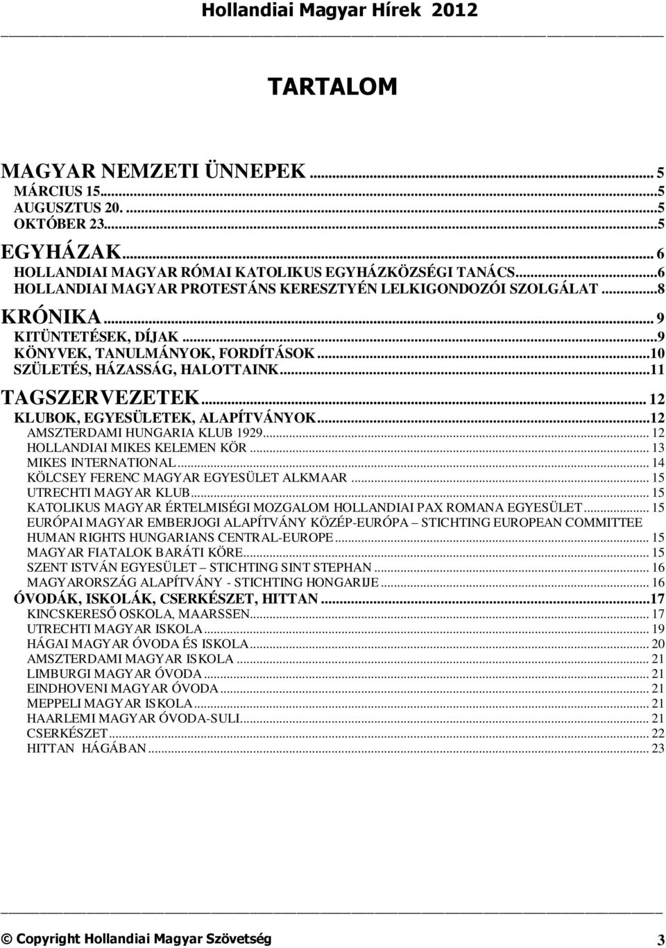 .. 12 KLUBOK, EGYESÜLETEK, ALAPÍTVÁNYOK...12 AMSZTERDAMI HUNGARIA KLUB 1929... 12 HOLLANDIAI MIKES KELEMEN KÖR... 13 MIKES INTERNATIONAL... 14 KÖLCSEY FERENC MAGYAR EGYESÜLET ALKMAAR.