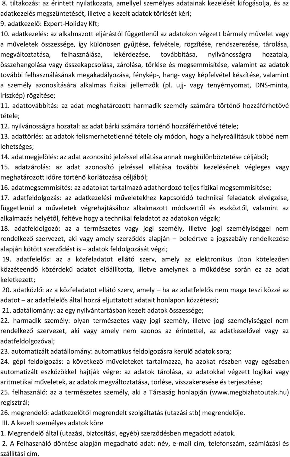 adatkezelés: az alkalmazott eljárástól függetlenül az adatokon végzett bármely művelet vagy a műveletek összessége, így különösen gyűjtése, felvétele, rögzítése, rendszerezése, tárolása,