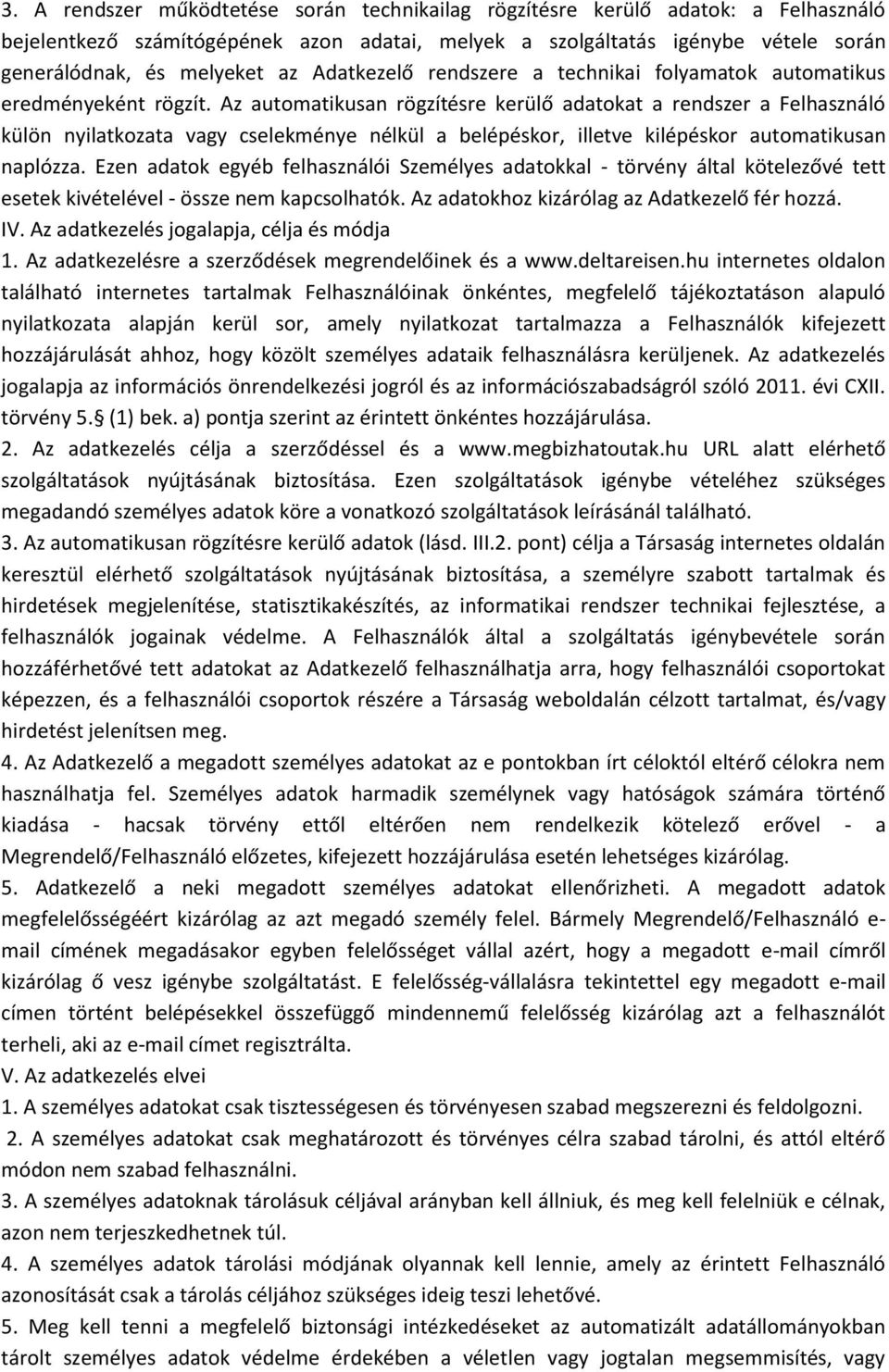 Az automatikusan rögzítésre kerülő adatokat a rendszer a Felhasználó külön nyilatkozata vagy cselekménye nélkül a belépéskor, illetve kilépéskor automatikusan naplózza.