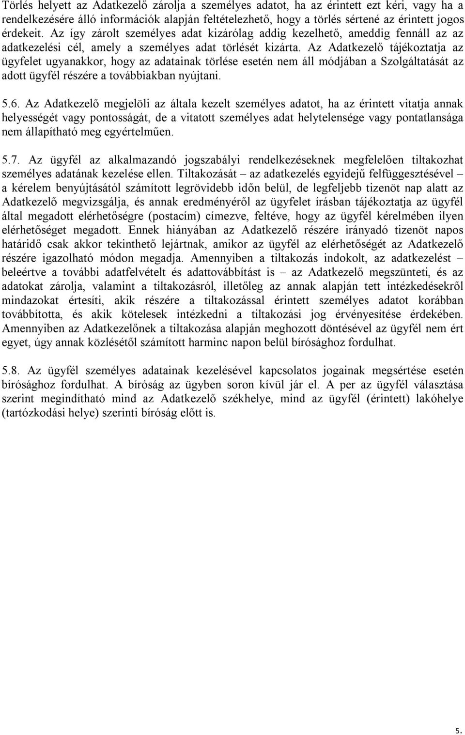 Az Adatkezelő tájékoztatja az ügyfelet ugyanakkor, hogy az adatainak törlése esetén nem áll módjában a Szolgáltatását az adott ügyfél részére a továbbiakban nyújtani. 5.6.