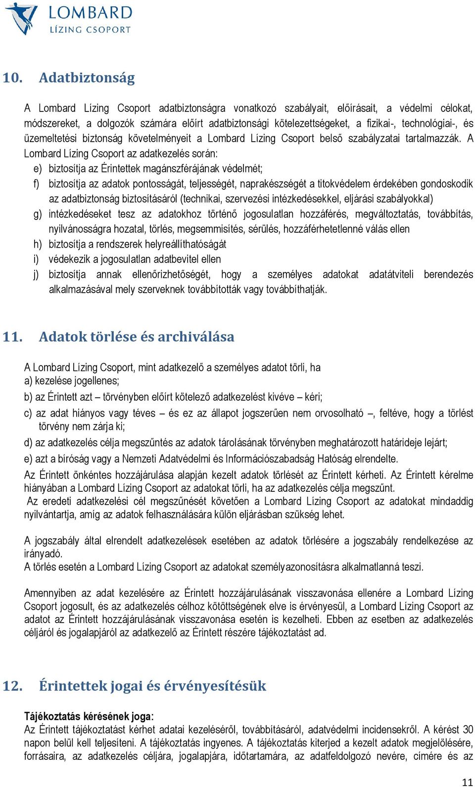 A Lombard Lízing Csoport az adatkezelés során: e) biztosítja az Érintettek magánszférájának védelmét; f) biztosítja az adatok pontosságát, teljességét, naprakészségét a titokvédelem érdekében