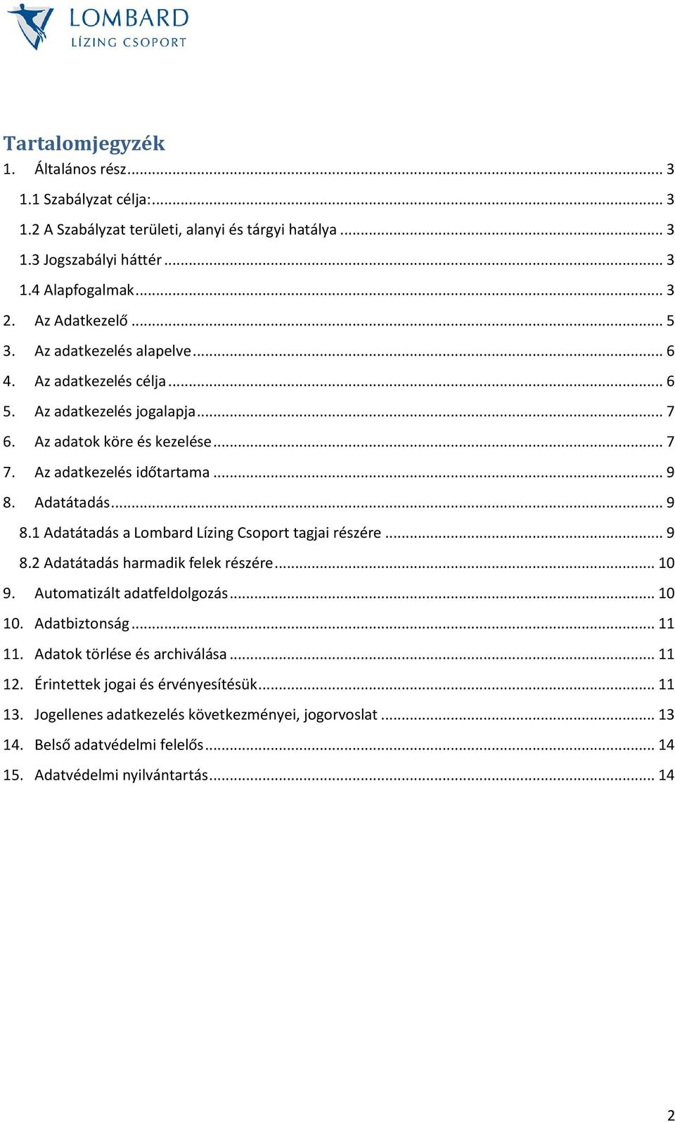 Adatátadás... 9 8.1 Adatátadás a Lombard Lízing Csoport tagjai részére... 9 8.2 Adatátadás harmadik felek részére... 10 9. Automatizált adatfeldolgozás... 10 10. Adatbiztonság... 11 11.