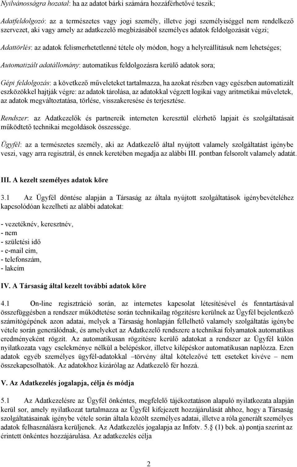 automatikus feldolgozásra kerülő adatok sora; Gépi feldolgozás : a következő műveleteket tartalmazza, ha azokat részben vagy egészben automatizált eszközökkel hajtják végre: az adatok tárolása, az