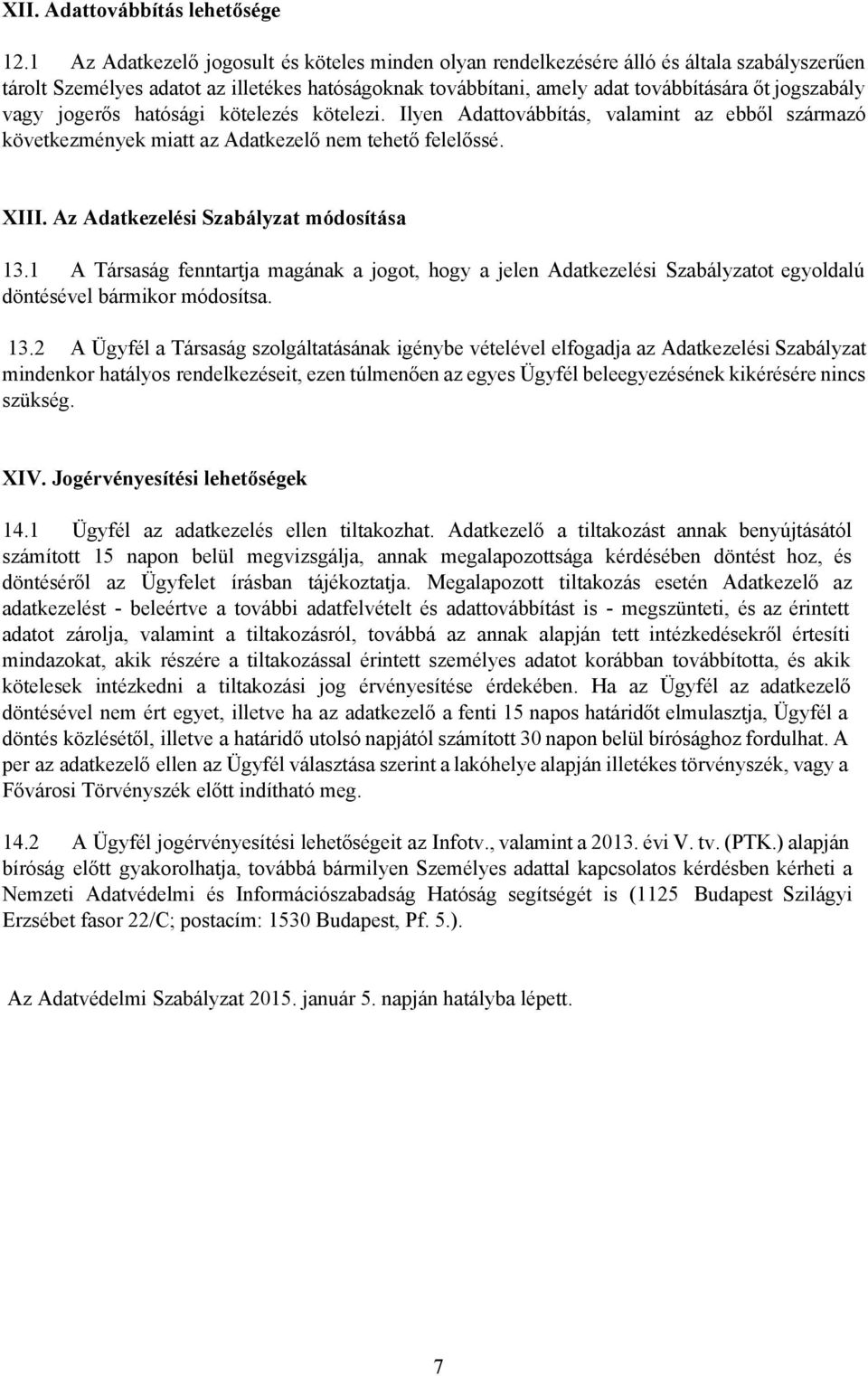 vagy jogerős hatósági kötelezés kötelezi. Ilyen Adattovábbítás, valamint az ebből származó következmények miatt az Adatkezelő nem tehető felelőssé. XIII. Az Adatkezelési Szabályzat módosítása 13.