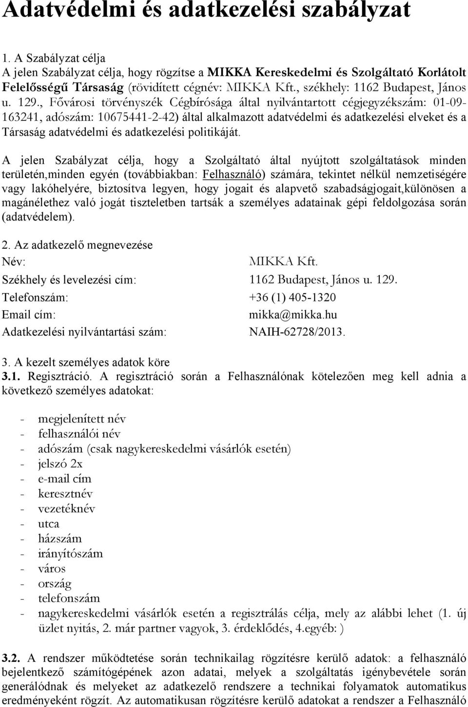 , Fővárosi törvényszék Cégbírósága által nyilvántartott cégjegyzékszám: 01-09- 163241, adószám: 10675441-2-42) által alkalmazott adatvédelmi és adatkezelési elveket és a Társaság adatvédelmi és