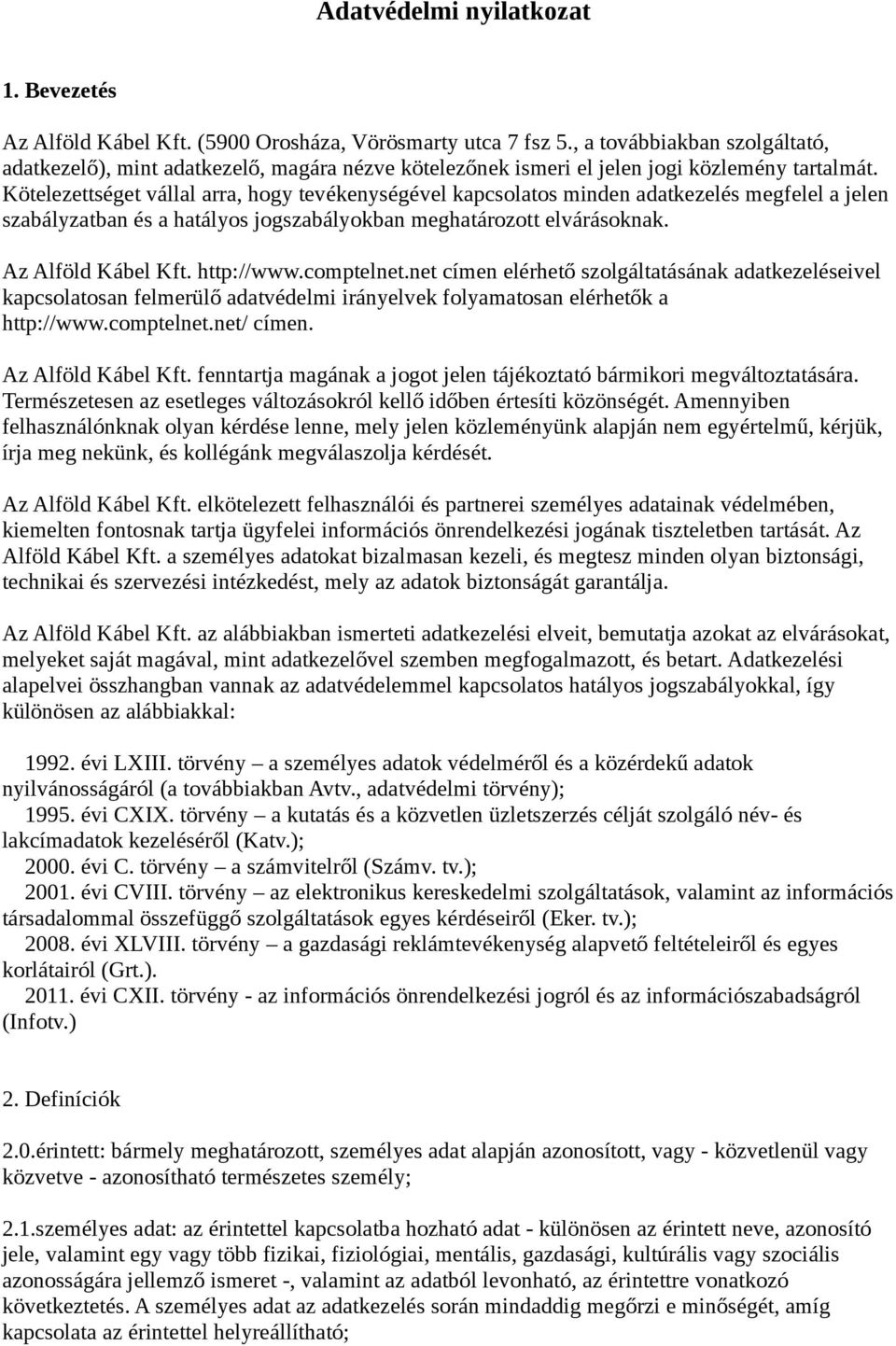 Kötelezettséget vállal arra, hogy tevékenységével kapcsolatos minden adatkezelés megfelel a jelen szabályzatban és a hatályos jogszabályokban meghatározott elvárásoknak. Az Alföld Kábel Kft.