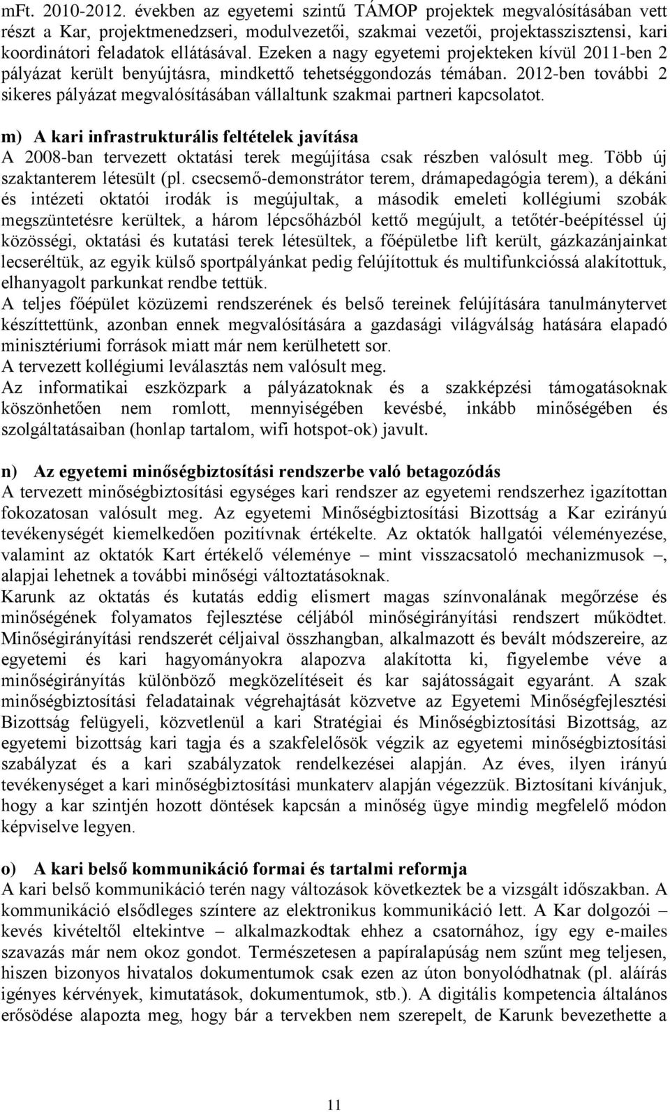 Ezeken a nagy egyetemi projekteken kívül 2011-ben 2 pályázat került benyújtásra, mindkettő tehetséggondozás témában.