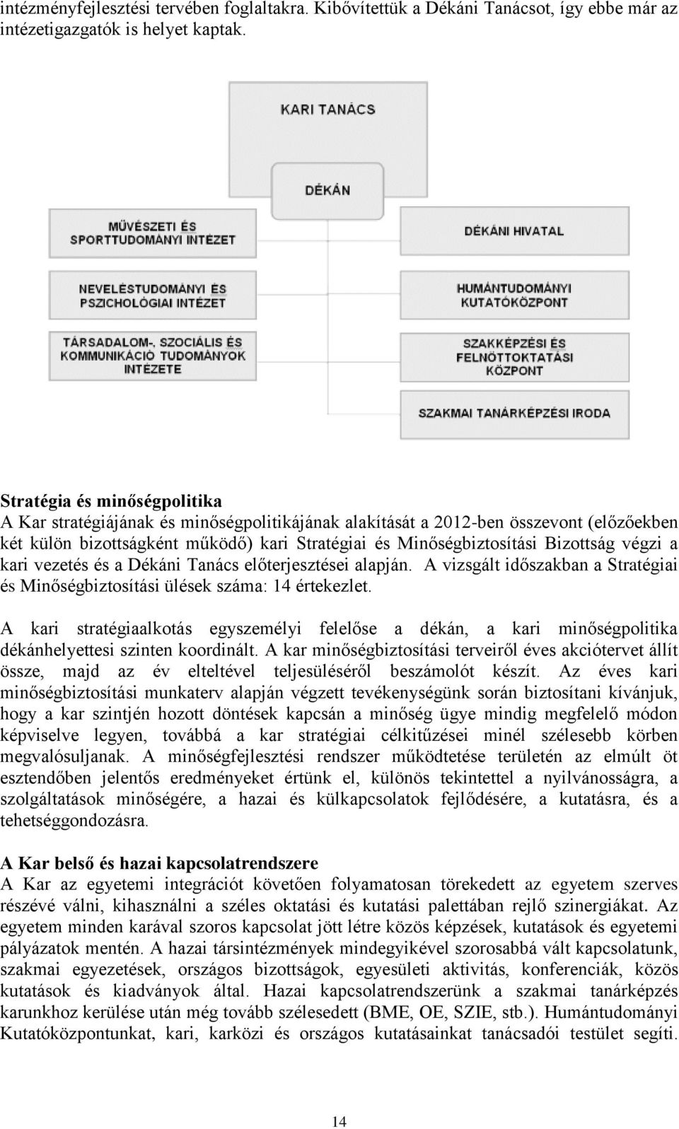 végzi a kari vezetés és a Dékáni Tanács előterjesztései alapján. A vizsgált időszakban a Stratégiai és Minőségbiztosítási ülések száma: 14 értekezlet.