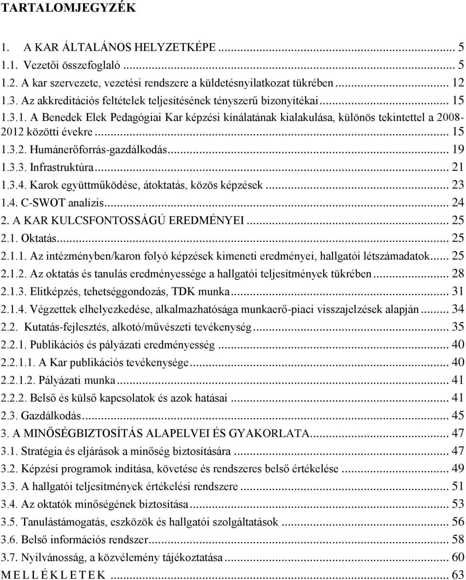 .. 19 1.3.3. Infrastruktúra... 21 1.3.4. Karok együttműködése, átoktatás, közös képzések... 23 1.4. C-SWOT analízis... 24 2. A KAR KULCSFONTOSSÁGÚ EREDMÉNYEI... 25 2.1. Oktatás... 25 2.1.1. Az intézményben/karon folyó képzések kimeneti eredményei, hallgatói létszámadatok.