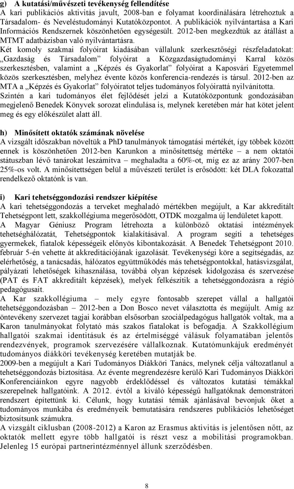 Két komoly szakmai folyóirat kiadásában vállalunk szerkesztőségi részfeladatokat: Gazdaság és Társadalom folyóirat a Közgazdaságtudományi Karral közös szerkesztésben, valamint a Képzés és Gyakorlat