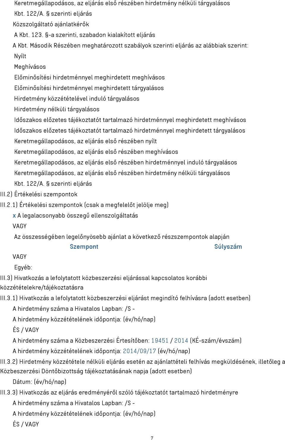 tárgyalásos Hirdetmény közzétételével induló tárgyalásos Hirdetmény nélküli tárgyalásos Időszakos előzetes tájékoztatót tartalmazó hirdetménnyel meghirdetett meghívásos Időszakos előzetes