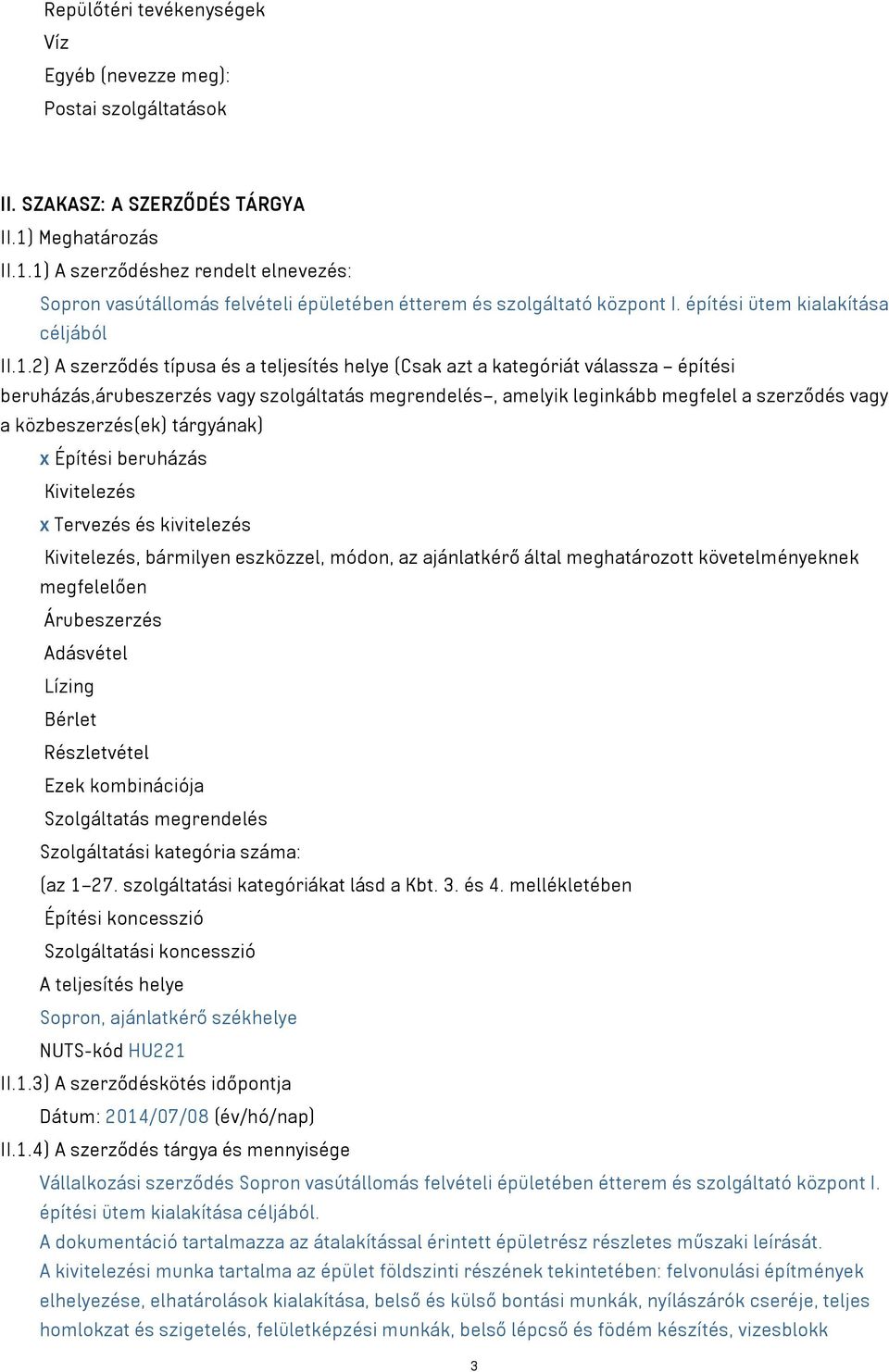 1) A szerződéshez rendelt elnevezés: Sopron vasútállomás felvételi épületében étterem és szolgáltató központ I. építési ütem kialakítása céljából II.1.2) A szerződés típusa és a teljesítés helye