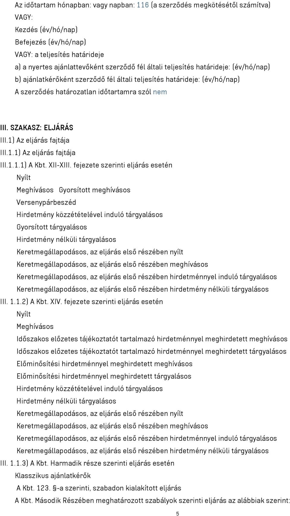 1) Az eljárás fajtája III.1.1) Az eljárás fajtája III.1.1.1) A Kbt. XII-XIII. fejezete szerinti eljárás esetén Meghívásos Gyorsított meghívásos Versenypárbeszéd Gyorsított tárgyalásos III. 1.1.2) A Kbt.