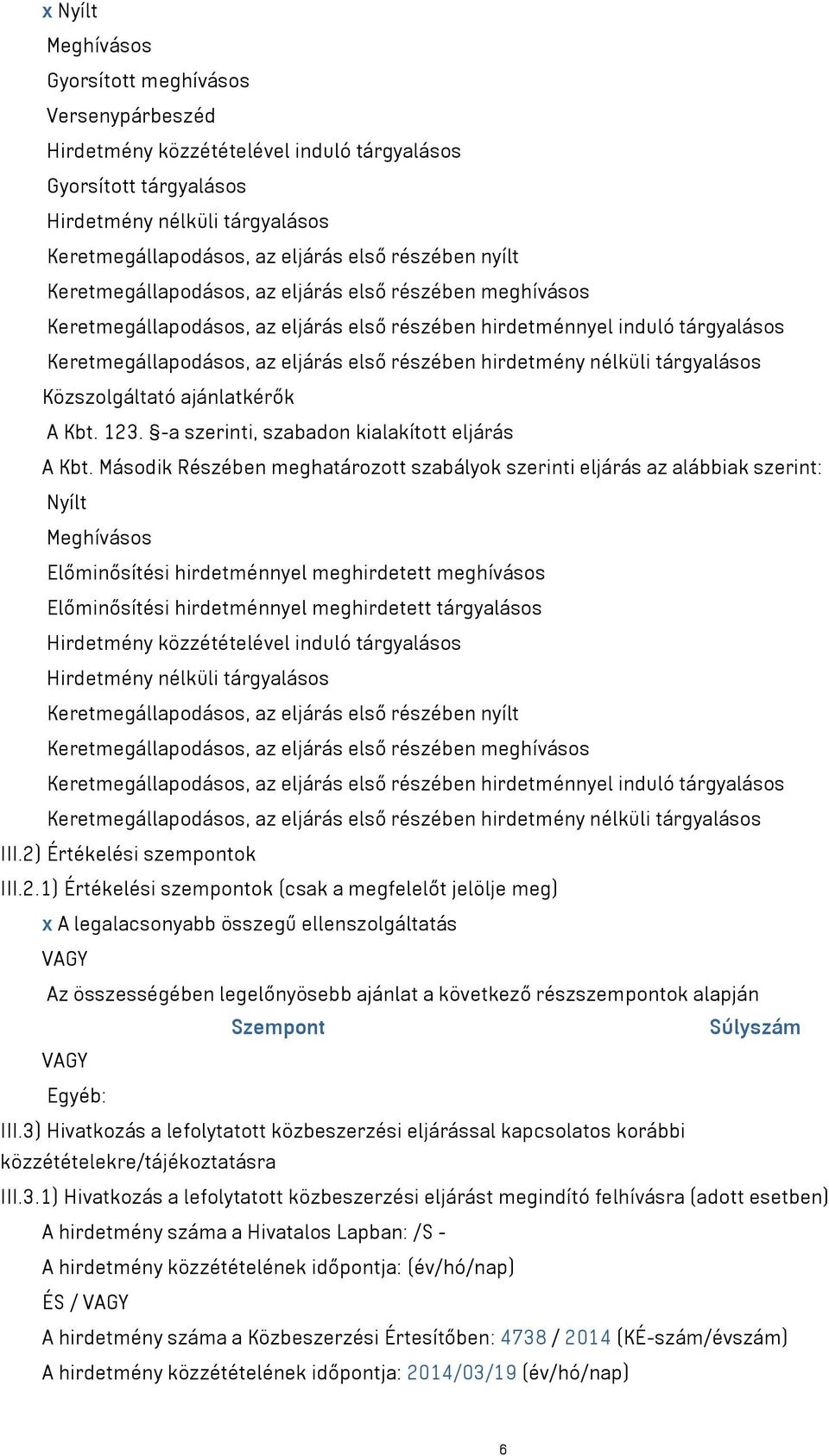 2) Értékelési szempontok III.2.1) Értékelési szempontok (csak a megfelelőt jelölje meg) x A legalacsonyabb összegű ellenszolgáltatás VAGY Az összességében legelőnyösebb ajánlat a következő