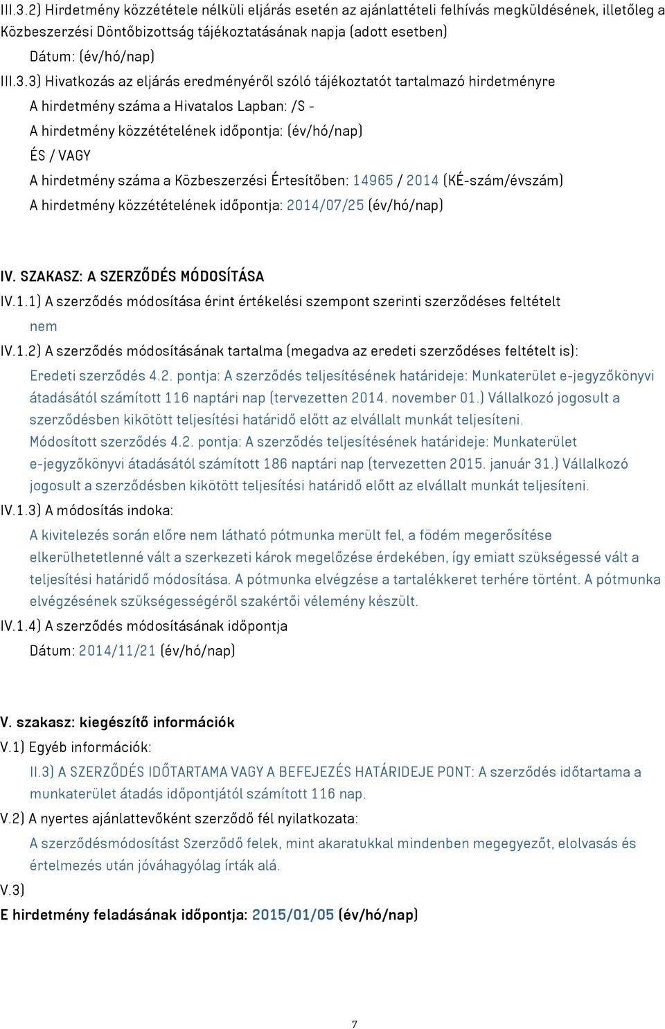 hirdetmény száma a Közbeszerzési Értesítőben: 14965 / 2014 (KÉ-szám/évszám) A hirdetmény közzétételének időpontja: 2014/07/25 (év/hó/nap) IV. SZAKASZ: A SZERZŐDÉS MÓDOSÍTÁSA IV.1.1) A szerződés módosítása érint értékelési szempont szerinti szerződéses feltételt nem IV.