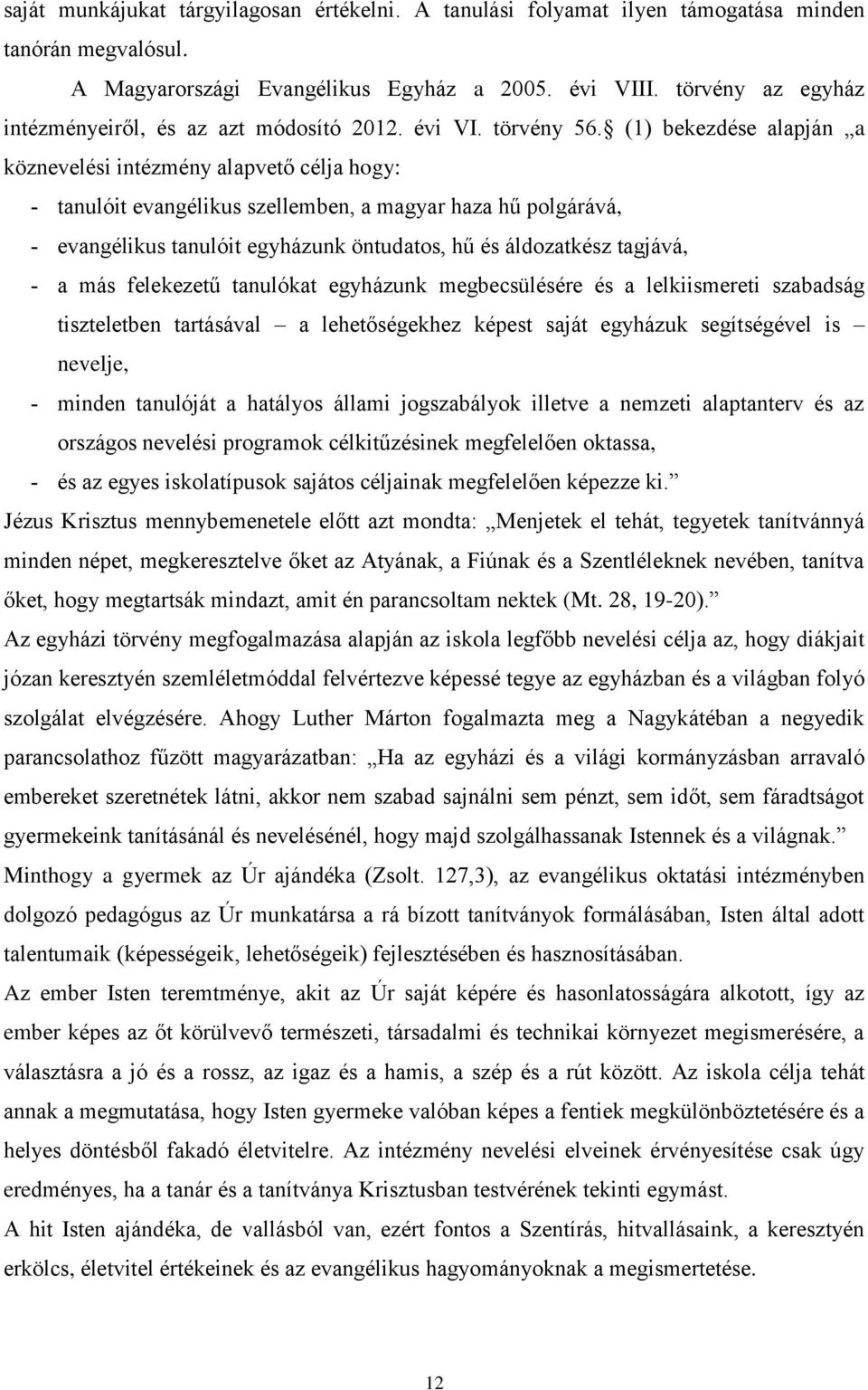 (1) bekezdése alapján a köznevelési intézmény alapvető célja hogy: tanulóit evangélikus szellemben, a magyar haza hű polgárává, evangélikus tanulóit egyházunk öntudatos, hű és áldozatkész tagjává, a