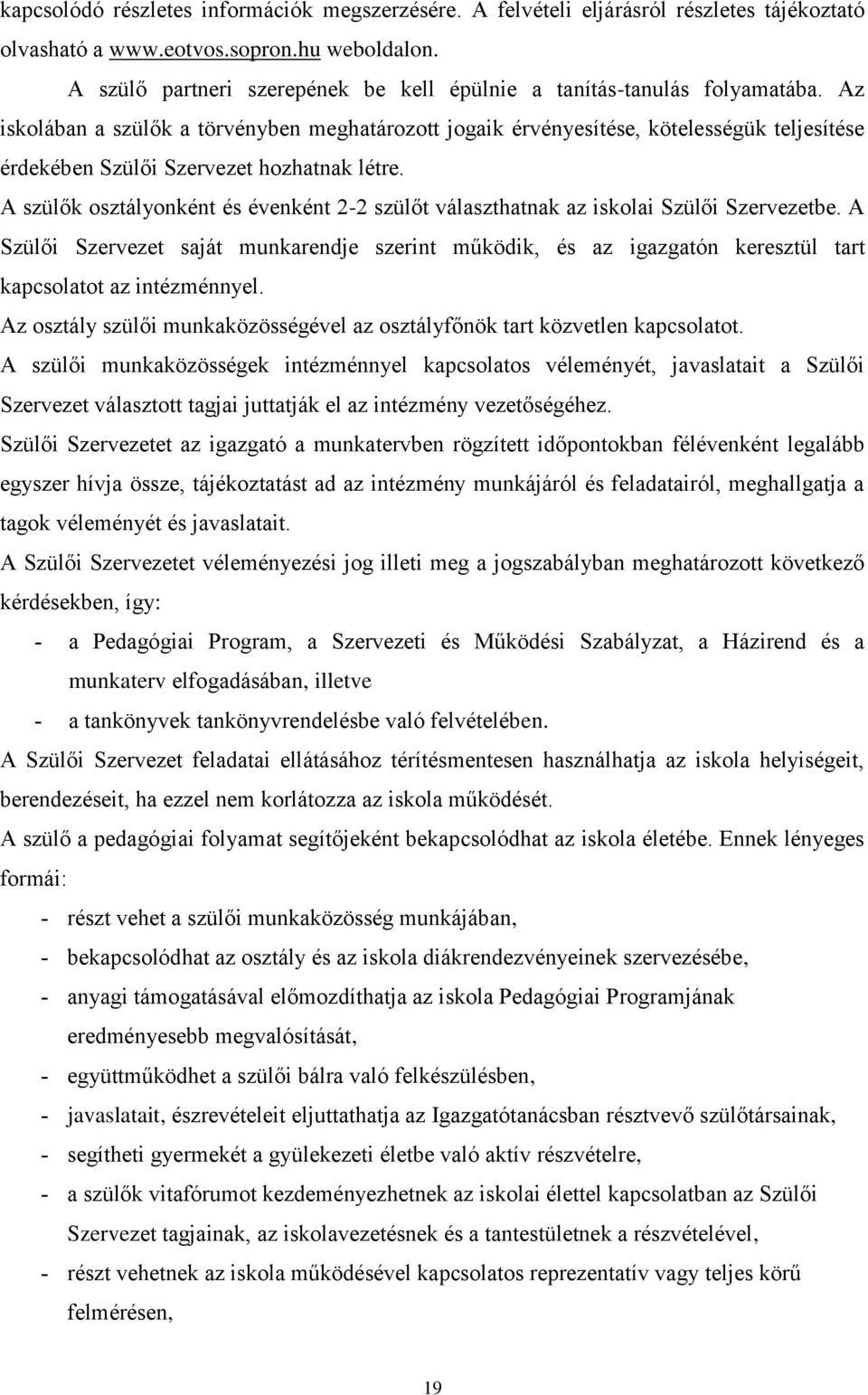 Az iskolában a szülők a törvényben meghatározott jogaik érvényesítése, kötelességük teljesítése érdekében Szülői Szervezet hozhatnak létre.