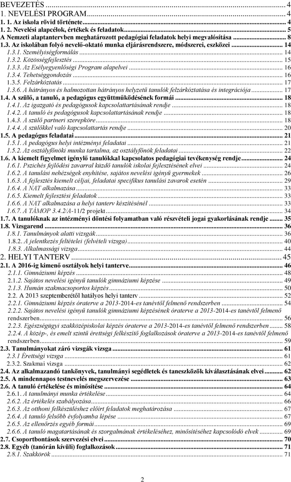 .. 14 1.3.2. Közösségfejlesztés... 15 1.3.3. Az Esélyegyenlőségi Program alapelvei... 16 1.3.4. Tehetséggondozás... 16 1.3.5. Felzárkóztatás... 17 1.3.6. A hátrányos és halmozottan hátrányos helyzetű tanulók felzárkóztatása és integrációja.