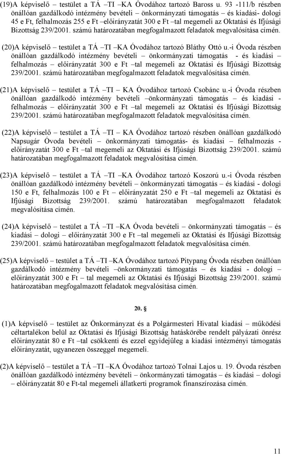 239/2001. számú határozatában megfogalmazott feladatok megvalósítása címén. (20)A képviselő testület a TÁ TI KA Óvodához tartozó Bláthy Ottó u.