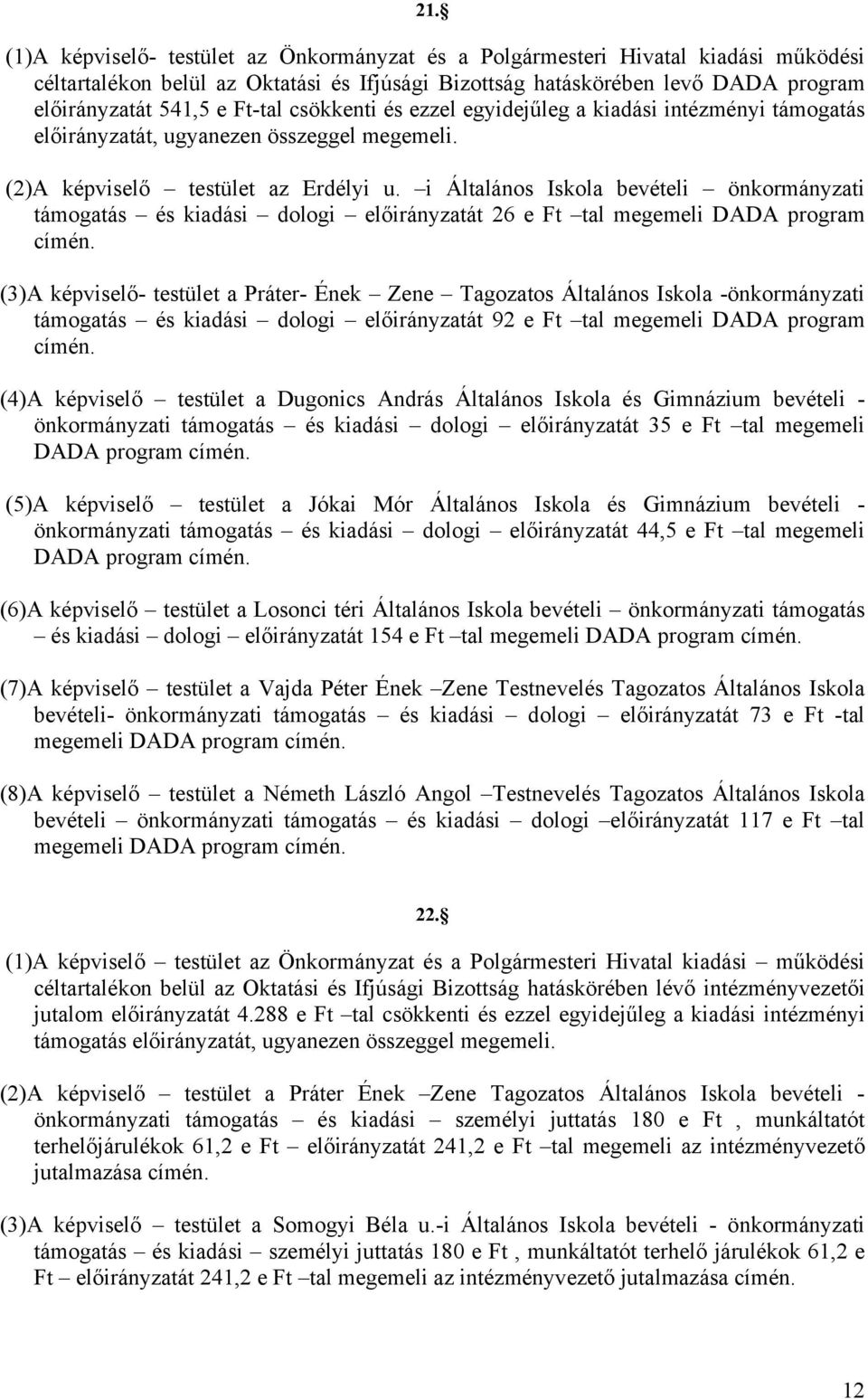 i Általános Iskola bevételi önkormányzati támogatás és kiadási dologi előirányzatát 26 e Ft tal megemeli DADA program címén.