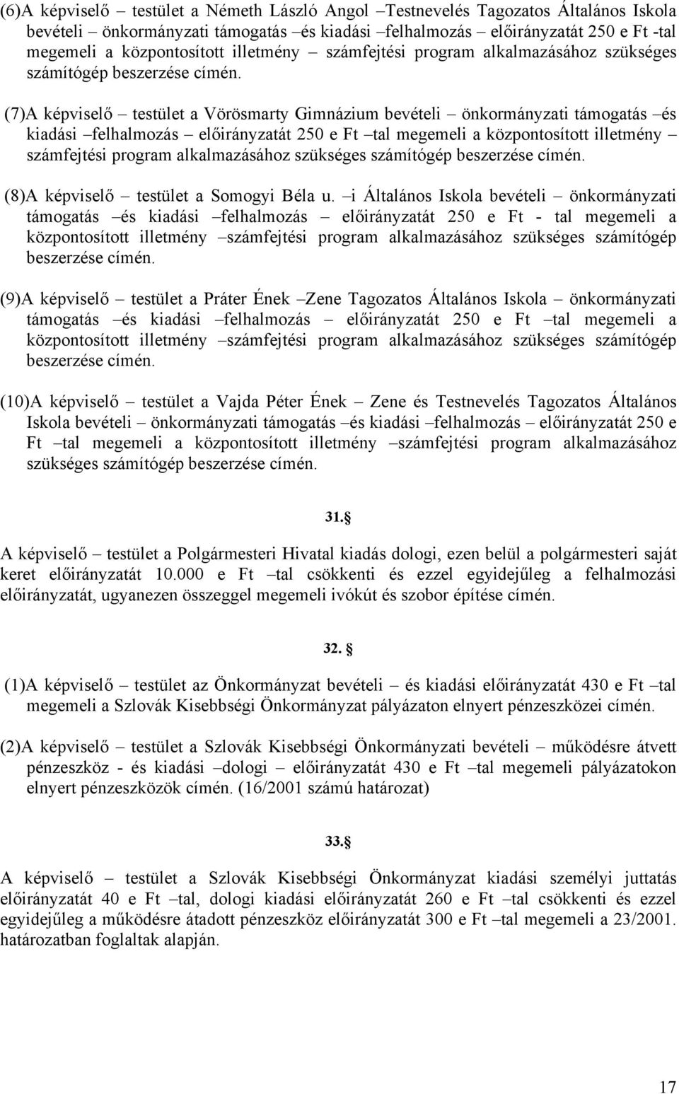 (7)A képviselő testület a Vörösmarty Gimnázium bevételi önkormányzati támogatás és kiadási felhalmozás előirányzatát 250 e Ft tal megemeli a központosított  (8)A képviselő testület a Somogyi Béla u.