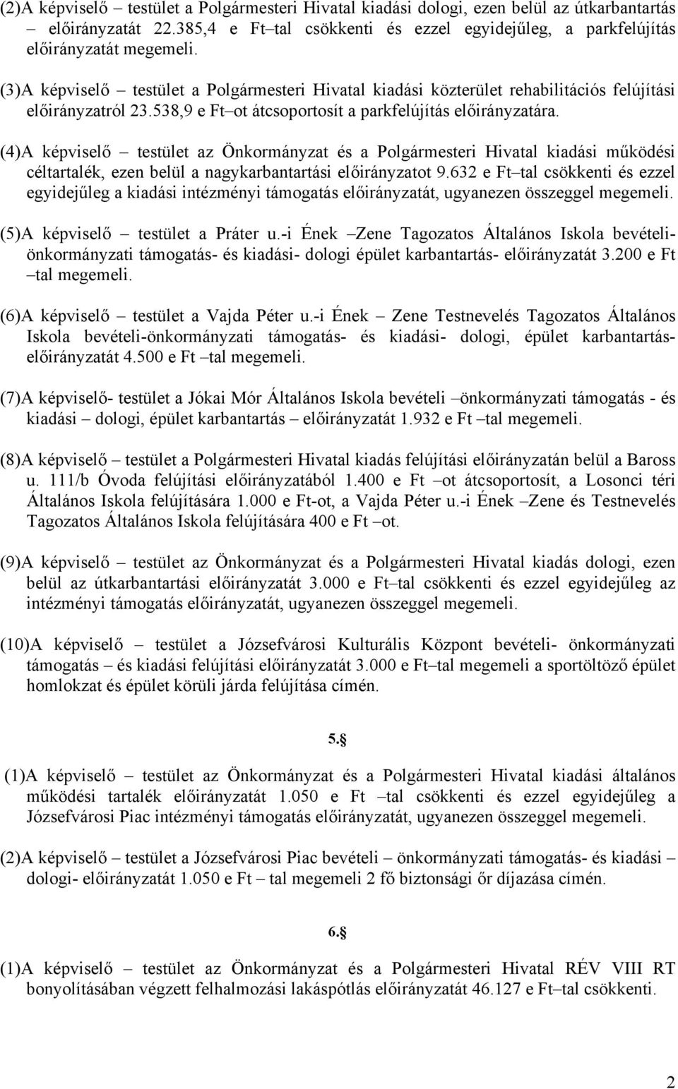 (4)A képviselő testület az Önkormányzat és a Polgármesteri Hivatal kiadási működési céltartalék, ezen belül a nagykarbantartási előirányzatot 9.