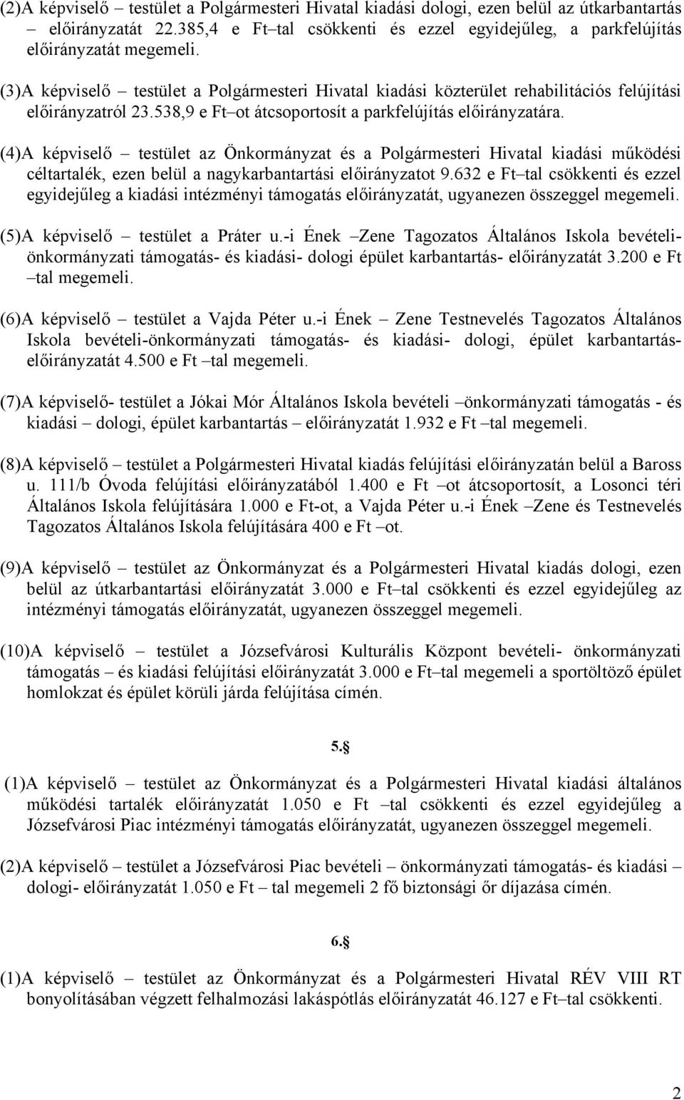 (4)A képviselő testület az Önkormányzat és a Polgármesteri Hivatal kiadási működési céltartalék, ezen belül a nagykarbantartási előirányzatot 9.