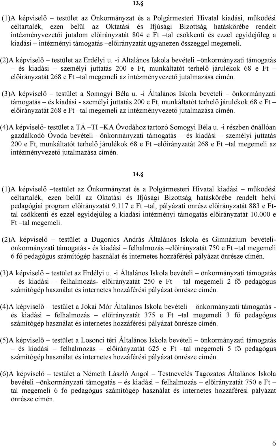 -i Általános Iskola bevételi önkormányzati támogatás és kiadási személyi juttatás 200 e Ft, munkáltatót terhelő járulékok 68 e Ft előirányzatát 268 e Ft tal megemeli az intézményvezető jutalmazása