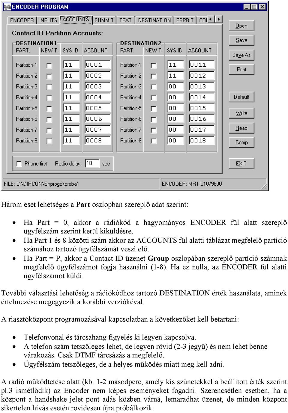Ha Part = P, akkr a Cntact ID üzenet Grup szlpában szereplő partíció számnak megfelelő ügyfélszámt fgja használni (1-8). Ha ez nulla, az ENCODER fül alatti ügyfélszámt küldi.