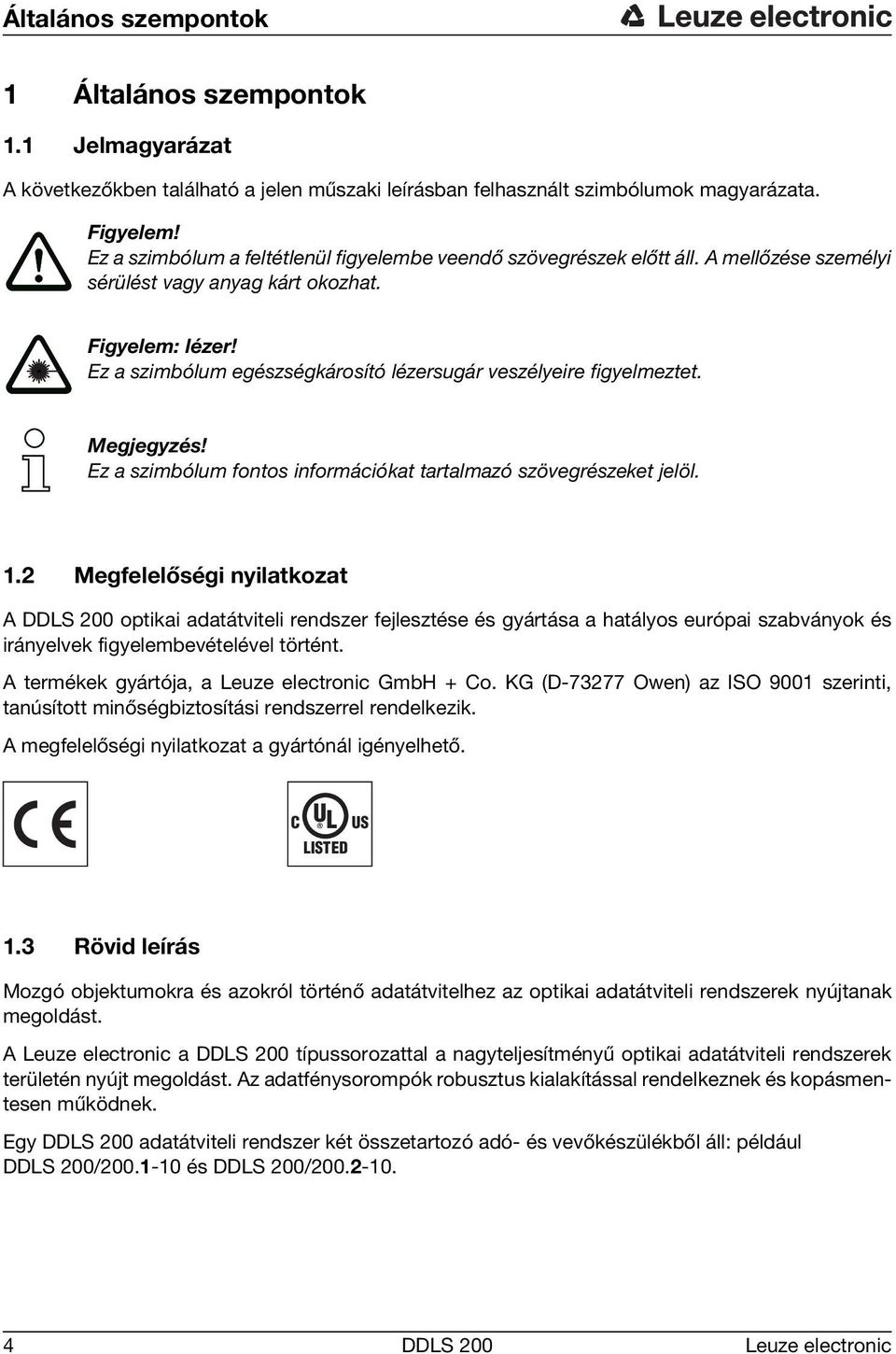 Ez a szimbólum egészségkárosító lézersugár veszélyeire figyelmeztet. Megjegyzés! Ez a szimbólum fontos információkat tartalmazó szövegrészeket jelöl. 1.