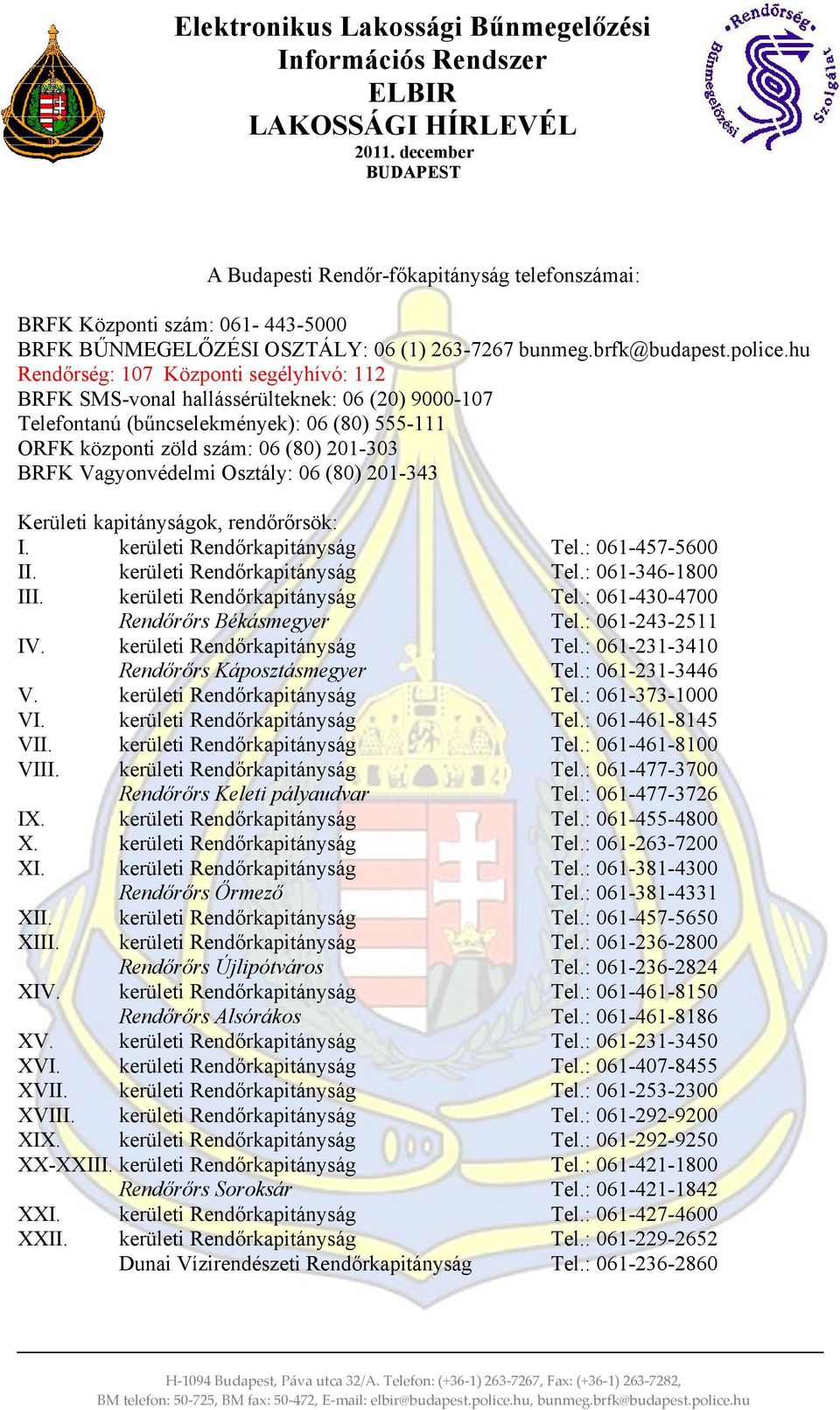 (8) 21-343 Kerületi kapitányságok, rendőrőrsök: I. kerületi Rendőrkapitányság Tel.: 61-457-56 II. kerületi Rendőrkapitányság Tel.: 61-346-18 III. kerületi Rendőrkapitányság Tel.: 61-43-47 Rendőrőrs Békásmegyer Tel.