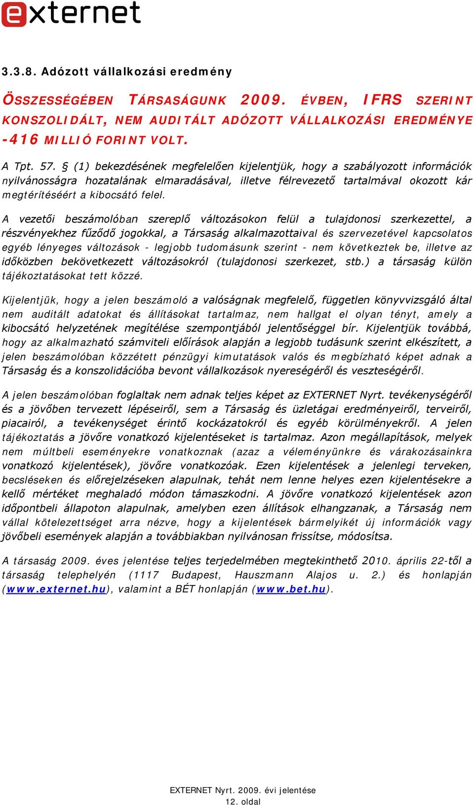 A vezetői beszámolóban szereplő változásokon felül a tulajdonosi szerkezettel, a részvényekhez fűződő jogokkal, a Társaság alkalmazottaival és szervezetével kapcsolatos egyéb lényeges változások -