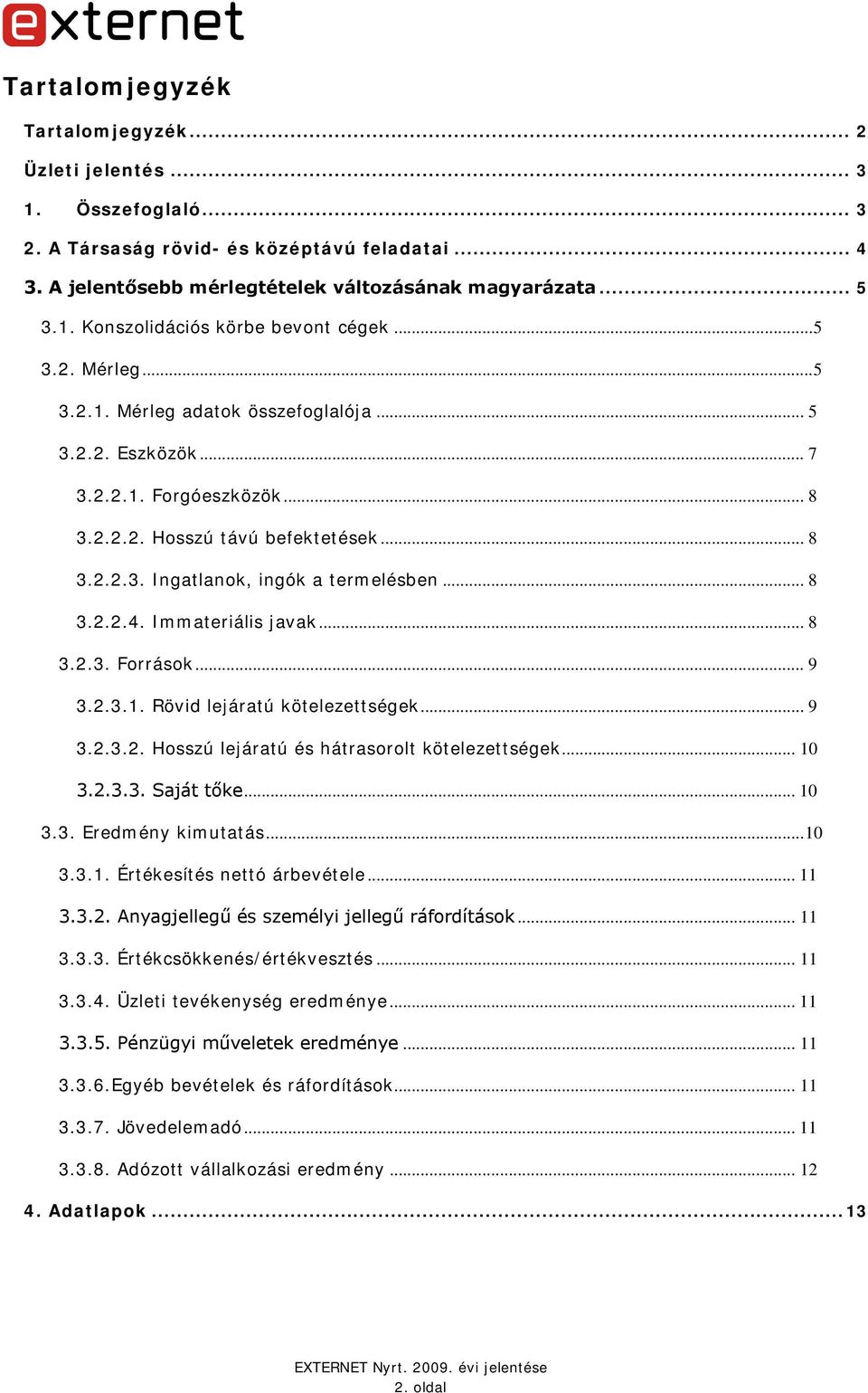 Immateriális javak... 8 3.2.3. Források... 9 3.2.3.1. Rövid lejáratú kötelezettségek... 9 3.2.3.2. Hosszú lejáratú és hátrasorolt kötelezettségek... 10 3.2.3.3. Saját tőke... 10 3.3. Eredmény kimutatás.