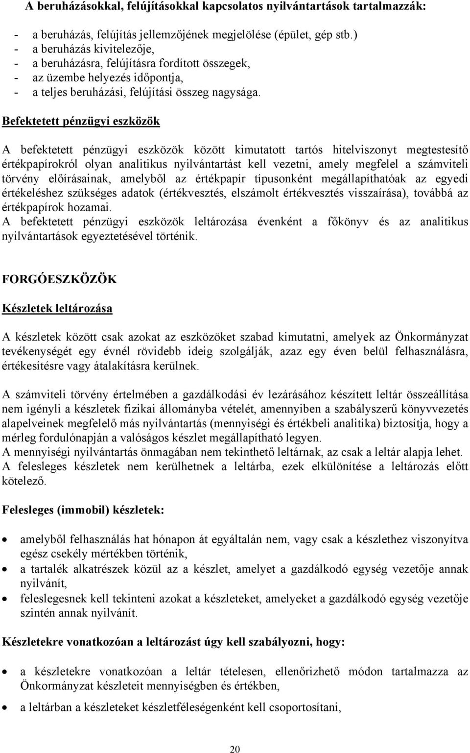 Befektetett pénzügyi eszközök A befektetett pénzügyi eszközök között kimutatott tartós hitelviszonyt megtestesítő értékpapírokról olyan analitikus nyilvántartást kell vezetni, amely megfelel a