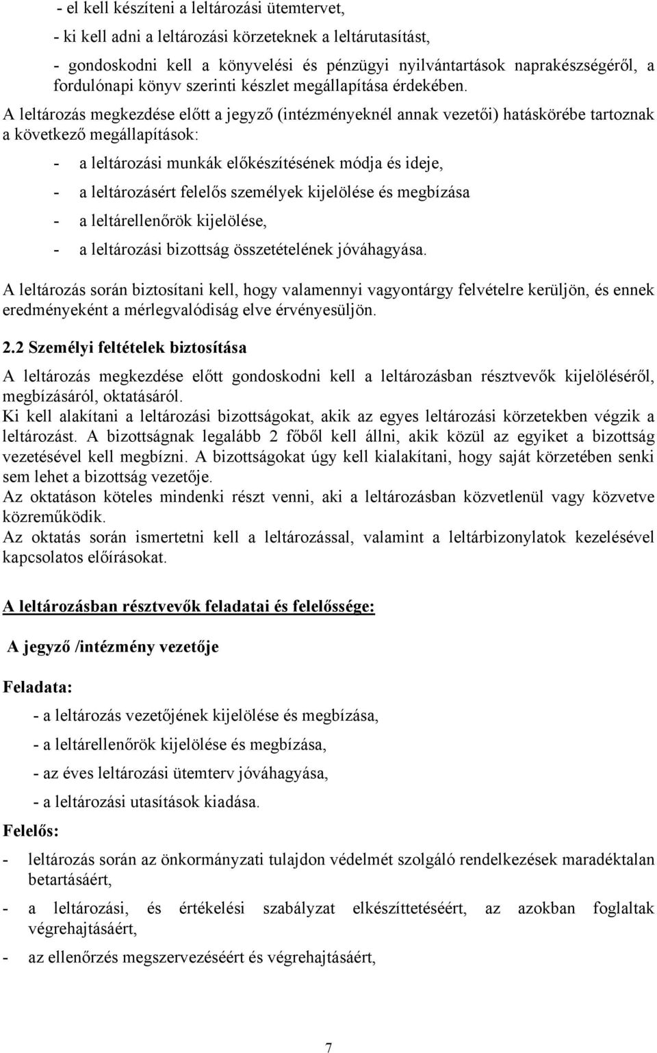 A leltározás megkezdése előtt a jegyző (intézményeknél annak vezetői) hatáskörébe tartoznak a következő megállapítások: - a leltározási munkák előkészítésének módja és ideje, - a leltározásért