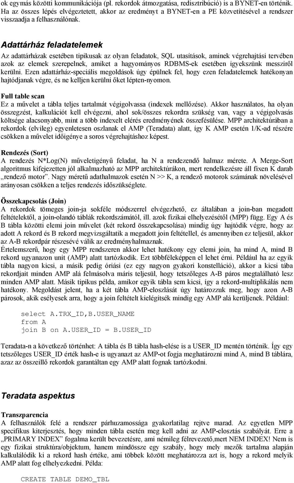 Adattárház feladatelemek Az adattárházak esetében tipikusak az olyan feladatok, SQL utasítások, aminek végrehajtási tervében azok az elemek szerepelnek, amiket a hagyományos RDBMS-ek esetében