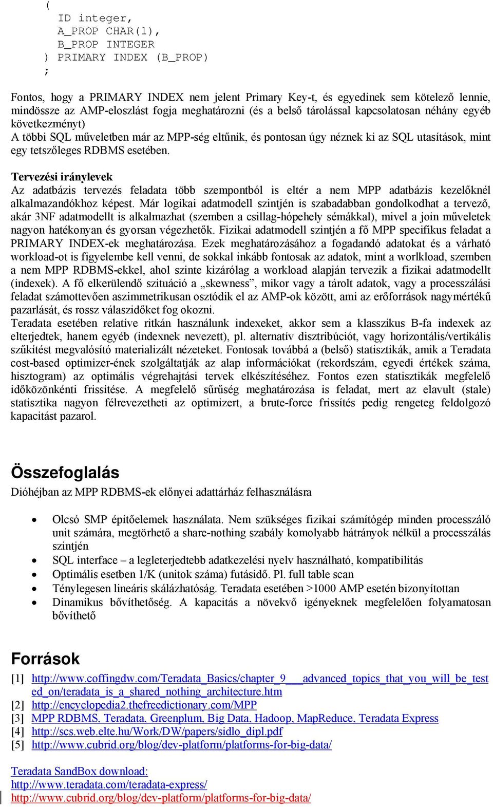 esetében. Tervezési iránylevek Az adatbázis tervezés feladata több szempontból is eltér a nem MPP adatbázis kezelőknél alkalmazandókhoz képest.