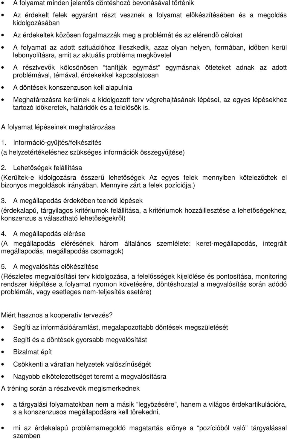 tanítják egymást egymásnak ötleteket adnak az adott problémával, témával, érdekekkel kapcsolatosan A döntések konszenzuson kell alapulnia Meghatározásra kerülnek a kidolgozott terv végrehajtásának