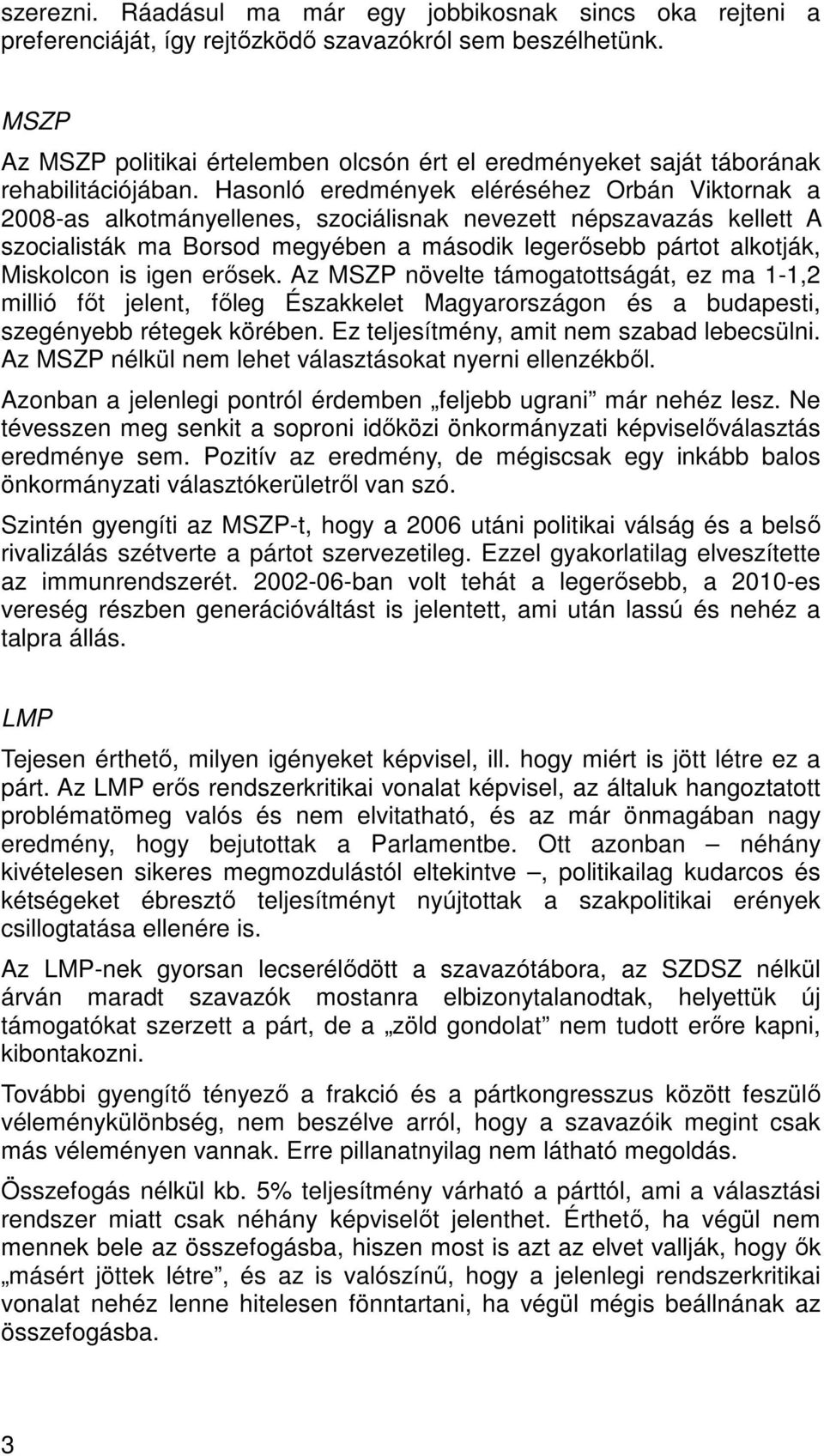 Hasonló eredmények eléréséhez Orbán Viktornak a 2008-as alkotmányellenes, szociálisnak nevezett népszavazás kellett A szocialisták ma Borsod megyében a második legerősebb pártot alkotják, Miskolcon