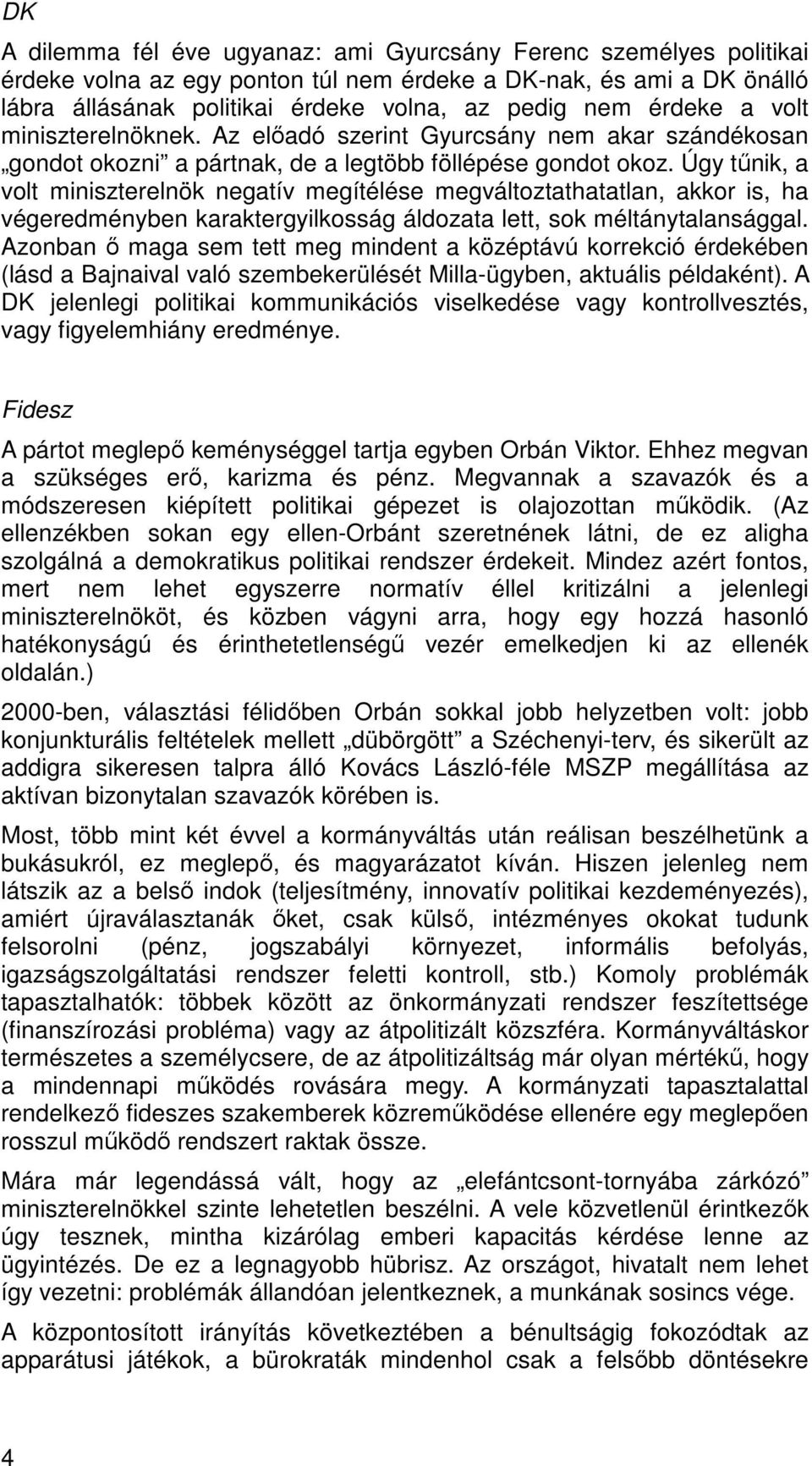 Úgy tűnik, a volt miniszterelnök negatív megítélése megváltoztathatatlan, akkor is, ha végeredményben karaktergyilkosság áldozata lett, sok méltánytalansággal.