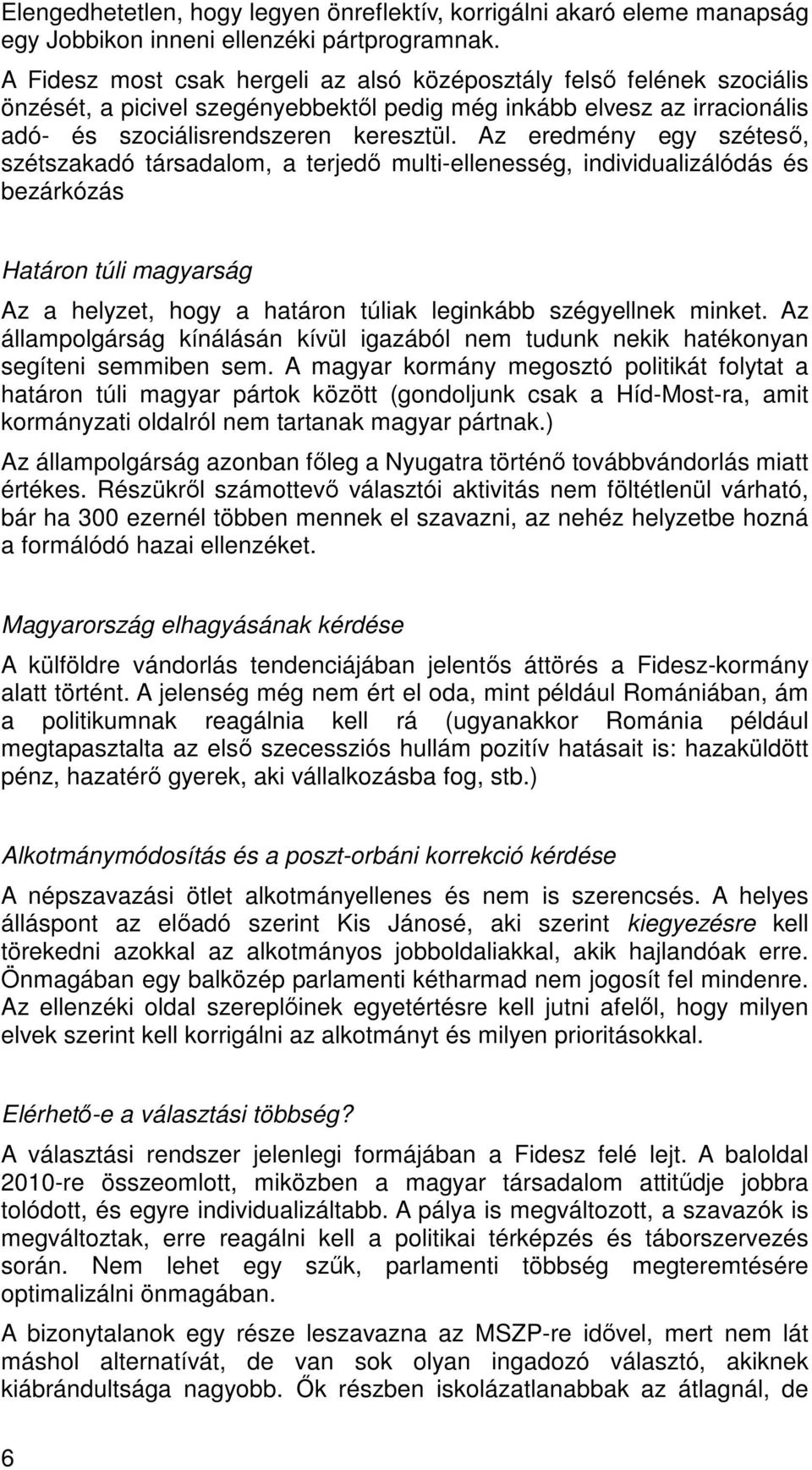 Az eredmény egy széteső, szétszakadó társadalom, a terjedő multi-ellenesség, individualizálódás és bezárkózás Határon túli magyarság Az a helyzet, hogy a határon túliak leginkább szégyellnek minket.