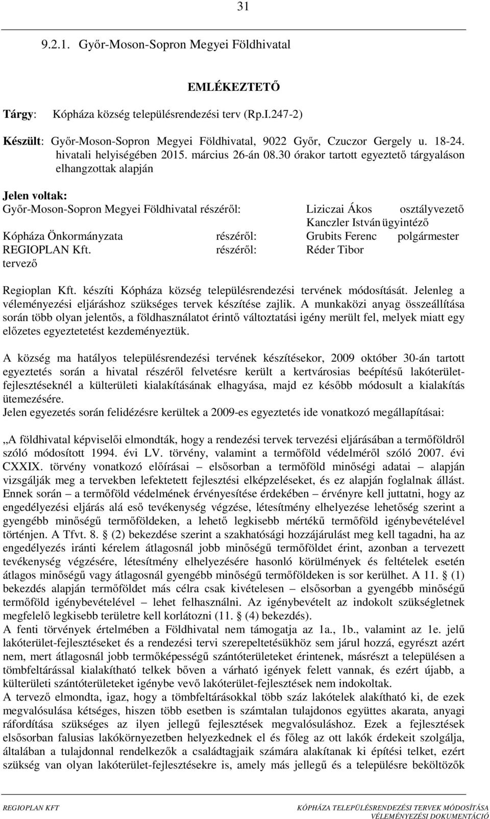 30 órakor tartott egyeztető tárgyaláson elhangzottak alapján Jelen voltak: Győr-Moson-Sopron Megyei Földhivatal részéről: Liziczai Ákos osztályvezető Kanczler István ügyintéző Kópháza Önkormányzata