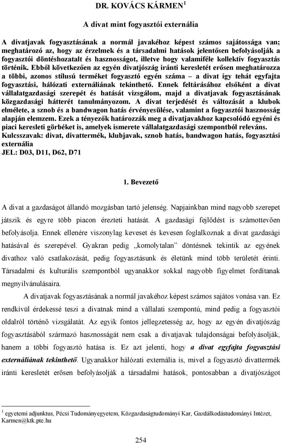 Ebből következően az egyén divatjószág iránti keresletét erősen meghatározza a többi, azonos stílusú terméket fogyasztó egyén száma a divat így tehát egyfajta fogyasztási, hálózati externáliának