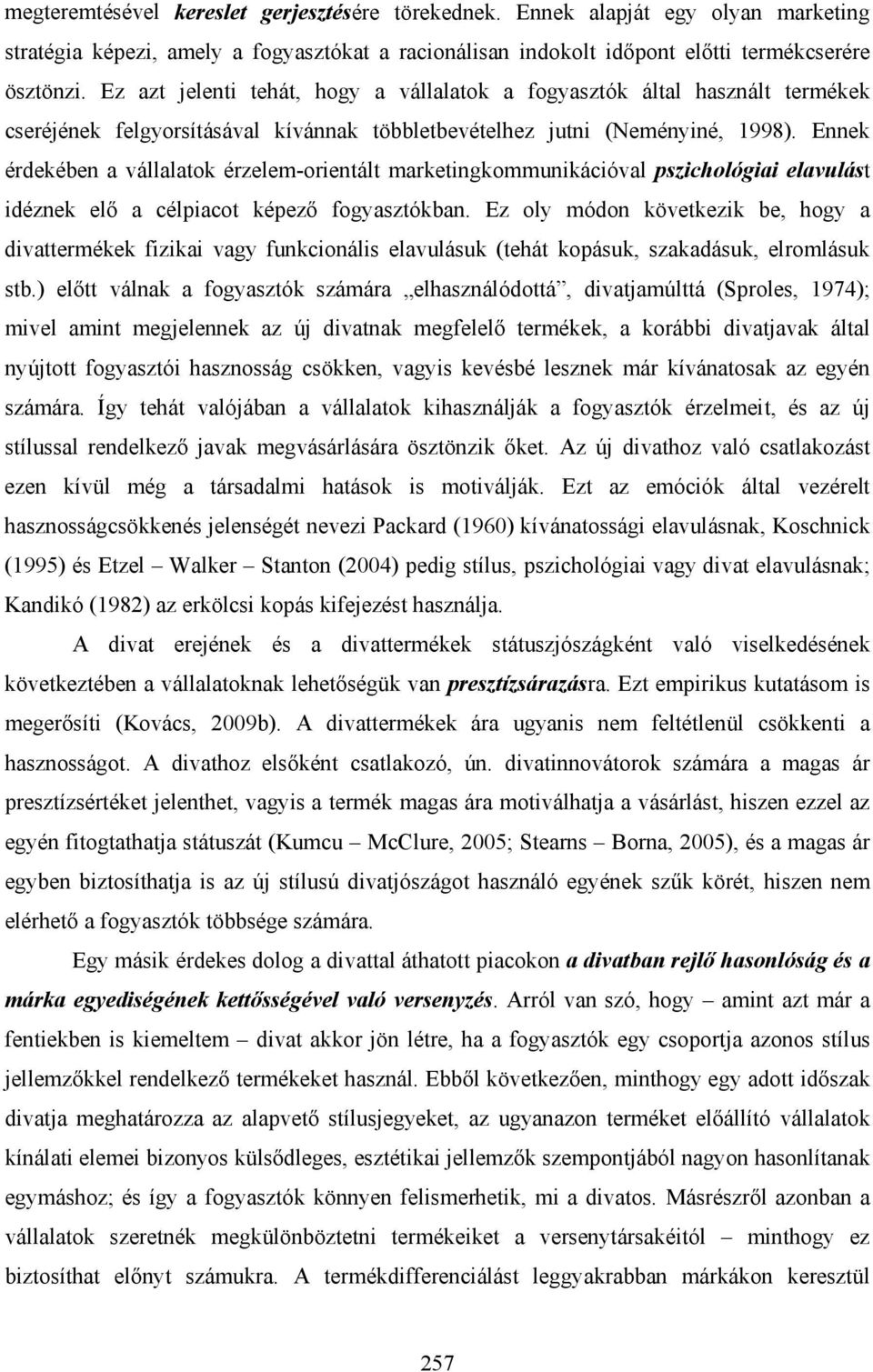 Ennek érdekében a vállalatok érzelem-orientált marketingkommunikációval pszichológiai elavulást idéznek elő a célpiacot képező fogyasztókban.